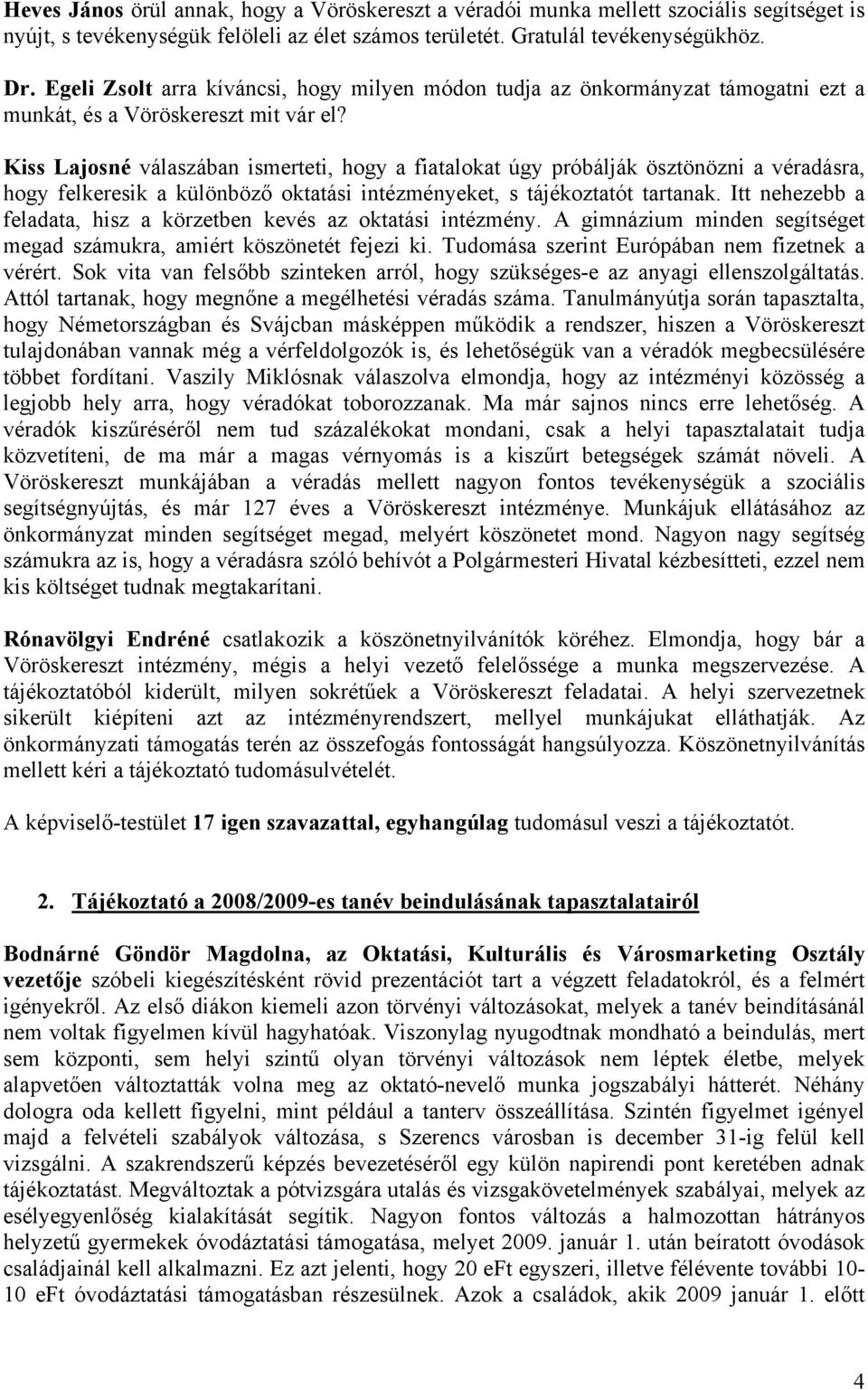 Kiss Lajosné válaszában ismerteti, hogy a fiatalokat úgy próbálják ösztönözni a véradásra, hogy felkeresik a különböző oktatási intézményeket, s tájékoztatót tartanak.