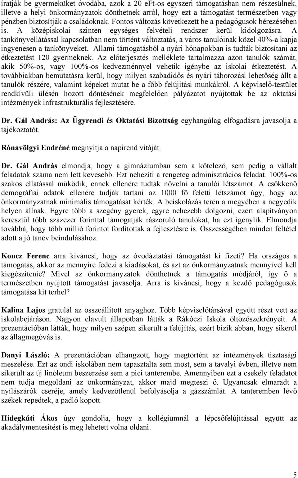 A tankönyvellátással kapcsolatban nem történt változtatás, a város tanulóinak közel 40%-a kapja ingyenesen a tankönyveket.