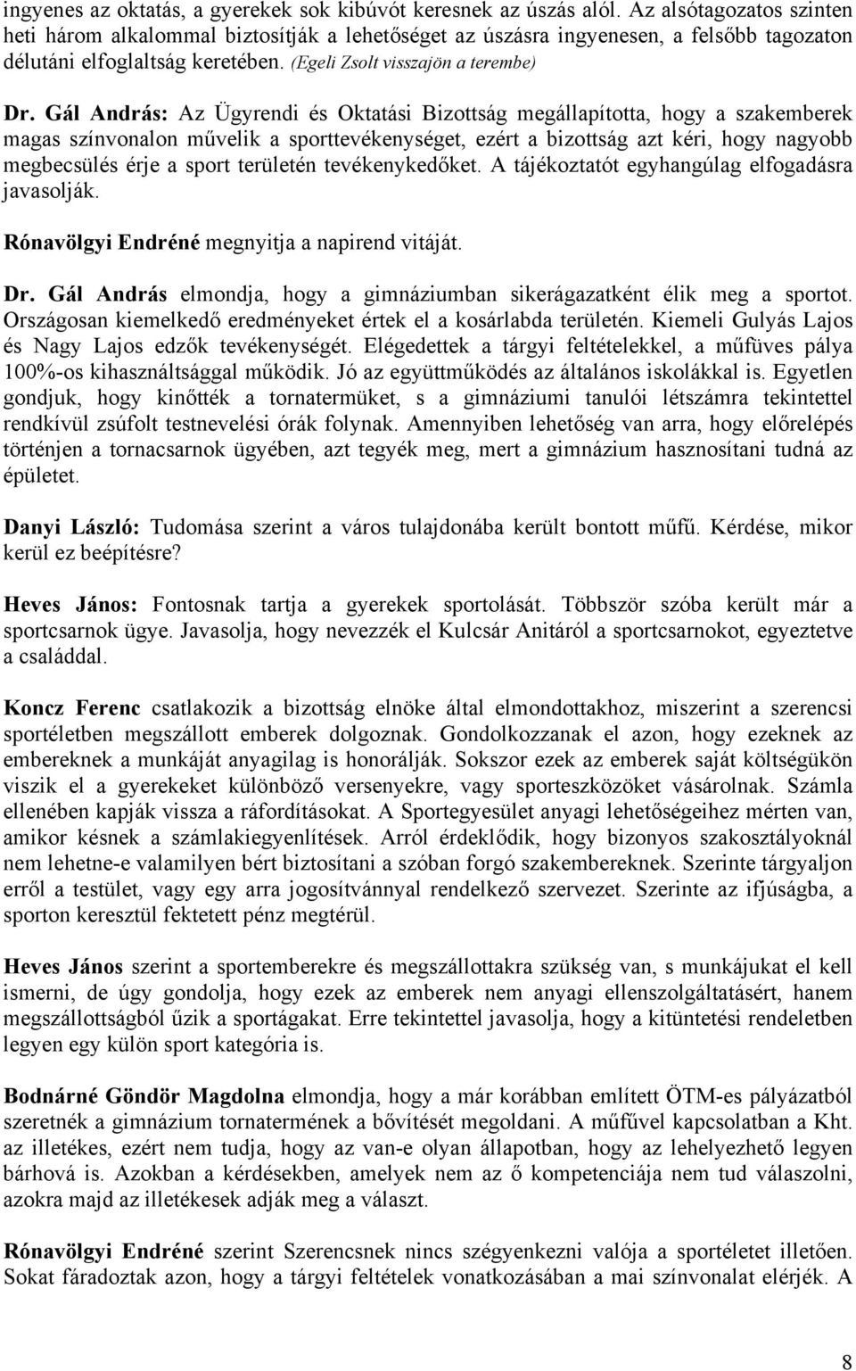 Gál András: Az Ügyrendi és Oktatási Bizottság megállapította, hogy a szakemberek magas színvonalon művelik a sporttevékenységet, ezért a bizottság azt kéri, hogy nagyobb megbecsülés érje a sport