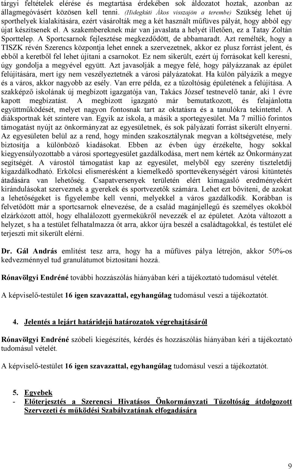 A szakembereknek már van javaslata a helyét illetően, ez a Tatay Zoltán Sporttelep. A Sportcsarnok fejlesztése megkezdődött, de abbamaradt.