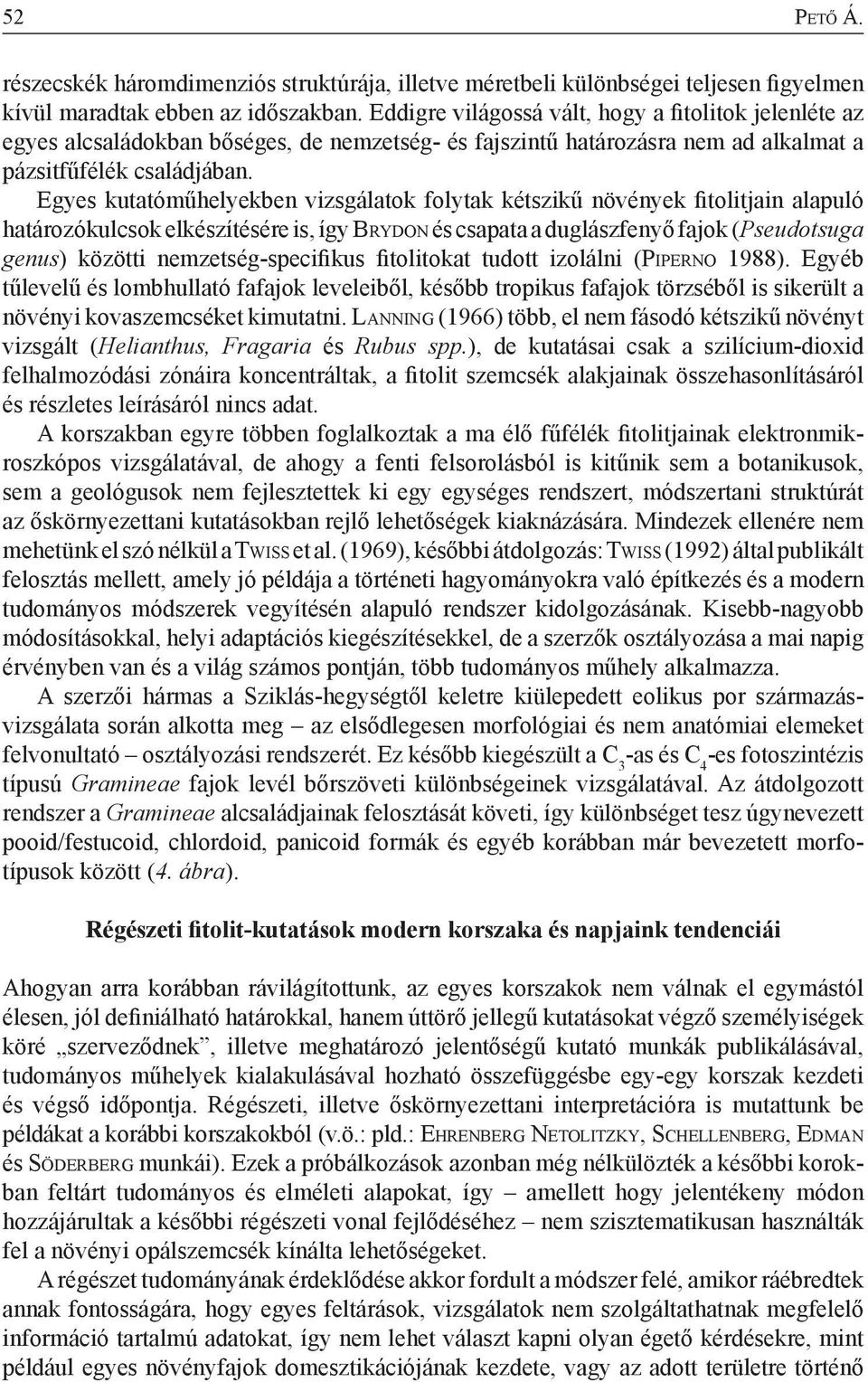 Egyes kutatóműhelyekben vizsgálatok folytak kétszikű növények fitolitjain alapuló határozókulcsok elkészítésére is, így Bry d o n és csapata a duglászfenyő fajok (Pseudotsuga genus) közötti