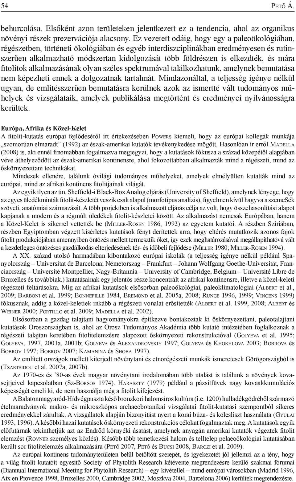 elkezdték, és mára fitolitok alkalmazásának olyan széles spektrumával találkozhatunk, amelynek bemutatása nem képezheti ennek a dolgozatnak tartalmát.