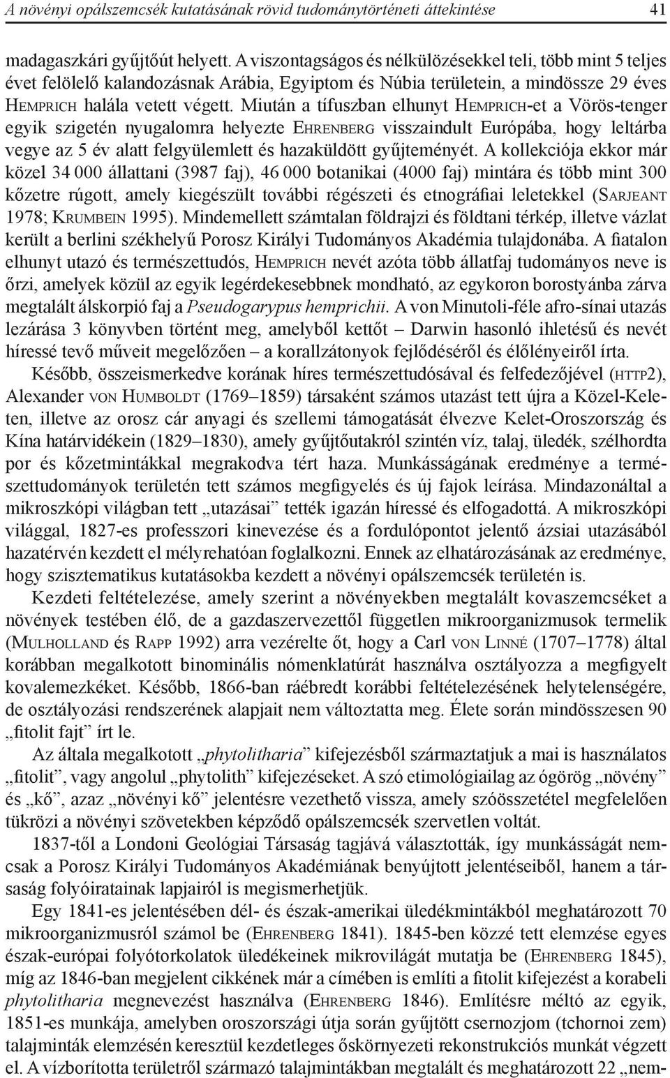 Miután a tífuszban elhunyt He m p r i c h-et a Vörös-tenger egyik szigetén nyugalomra helyezte Eh r e n b e r g visszaindult Európába, hogy leltárba vegye az 5 év alatt felgyülemlett és hazaküldött