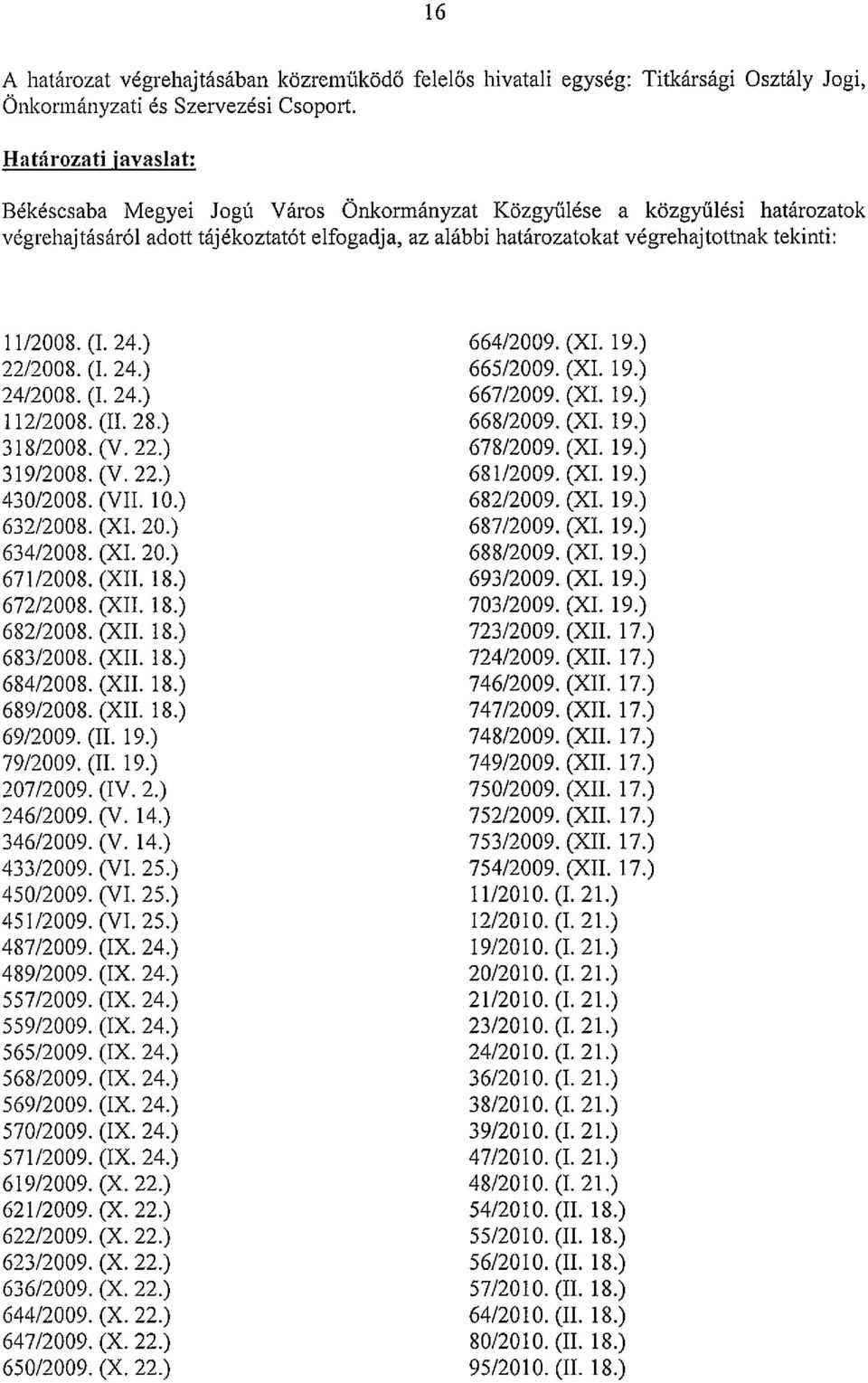 határozatokat végrehajtottnak tekinti: 11/2008. (I. 24.) 22/2008. (I. 24.) 24/2008. (I. 24.) 112/2008. (II. 28.) 318/2008. (V. 22.) 319/2008. (V. 22.) 430/2008. (VII. 10.) 632/2008. (XI. 20.