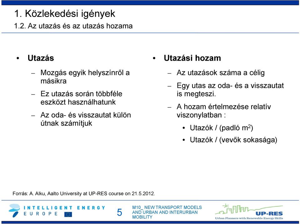 használhatunk Az oda- és visszautat külön útnak számítjuk Utazási hozam Az utazások száma a célig Egy utas