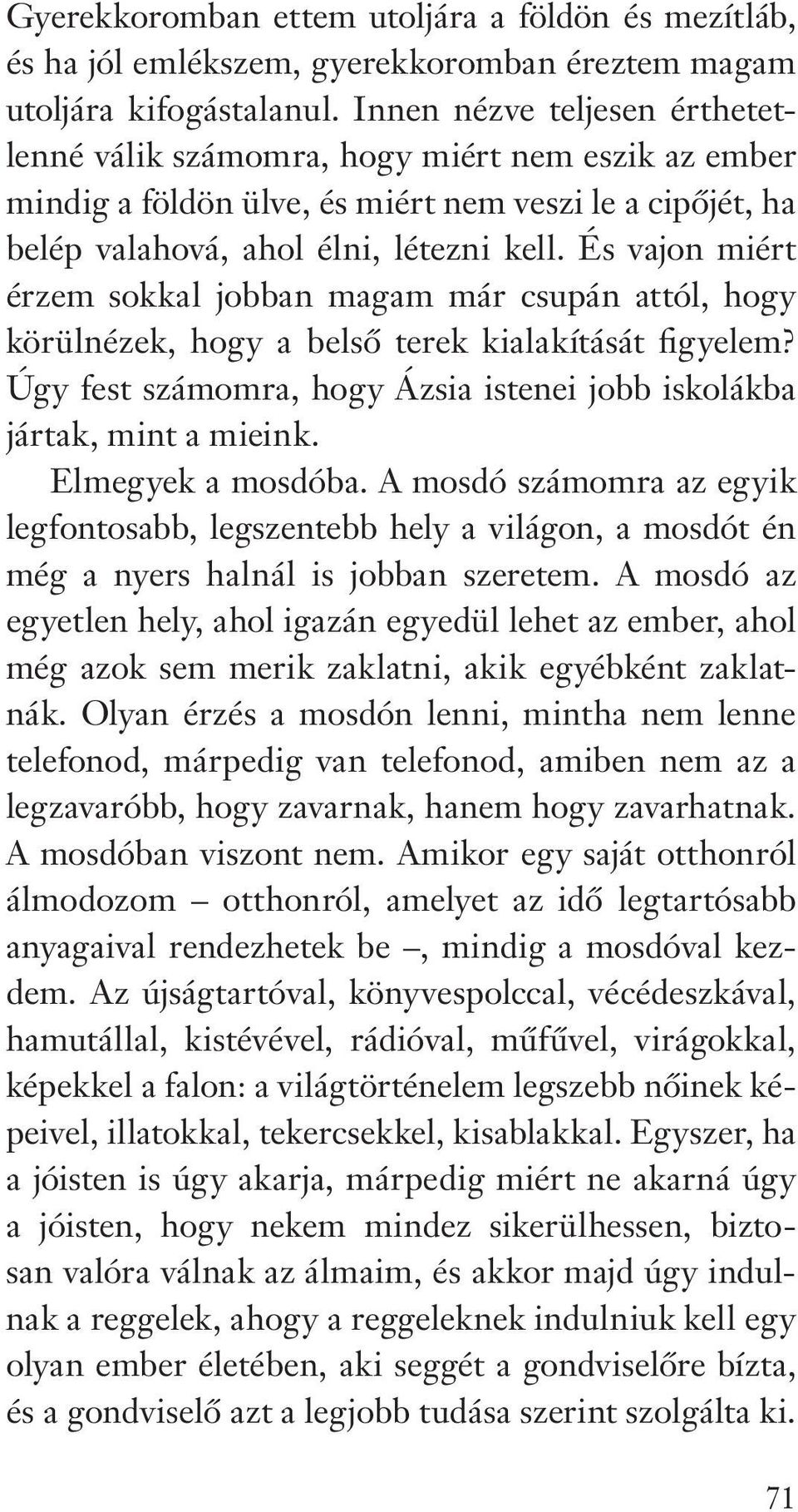 És vajon miért érzem sokkal jobban magam már csupán attól, hogy körülnézek, hogy a belsô terek kialakítását figyelem? Úgy fest számomra, hogy Ázsia istenei jobb iskolákba jártak, mint a mieink.