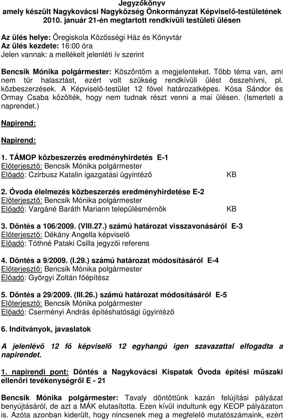 polgármester: Köszöntöm a megjelenteket. Több téma van, ami nem tűr halasztást, ezért volt szükség rendkívüli ülést összehívni, pl. közbeszerzések. A Képviselő-testület 12 fővel határozatképes.