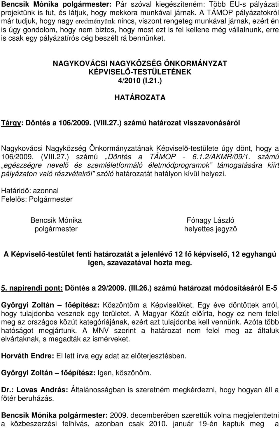 egy pályázatírós cég beszélt rá bennünket. 4/2010 (I.21.) Tárgy: Döntés a 106/2009. (VIII.27.) számú határozat visszavonásáról 106/2009. (VIII.27.) számú Döntés a TÁMOP - 6.1.2/AKMR/09/1.