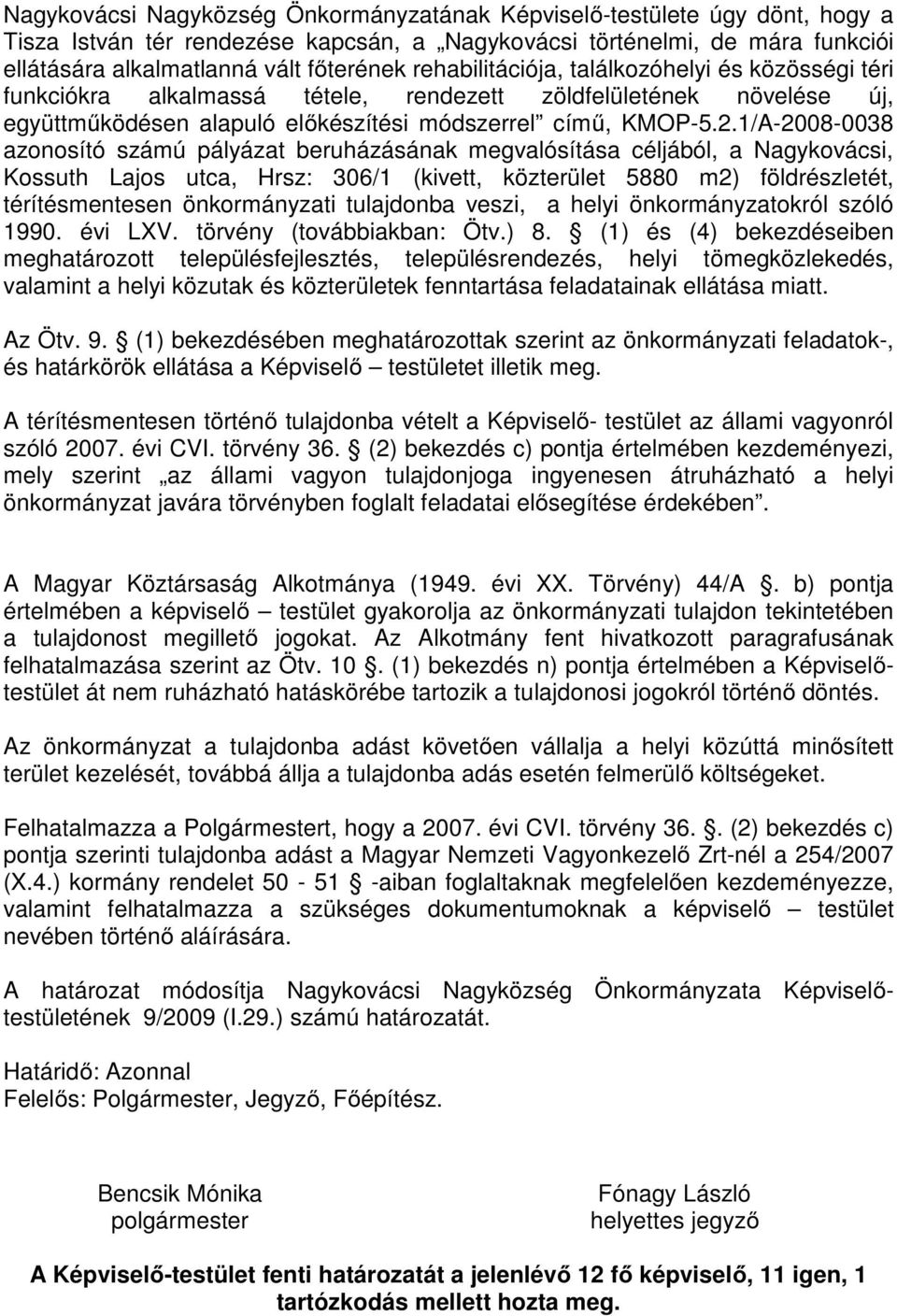 1/A-2008-0038 azonosító számú pályázat beruházásának megvalósítása céljából, a Nagykovácsi, Kossuth Lajos utca, Hrsz: 306/1 (kivett, közterület 5880 m2) földrészletét, térítésmentesen önkormányzati