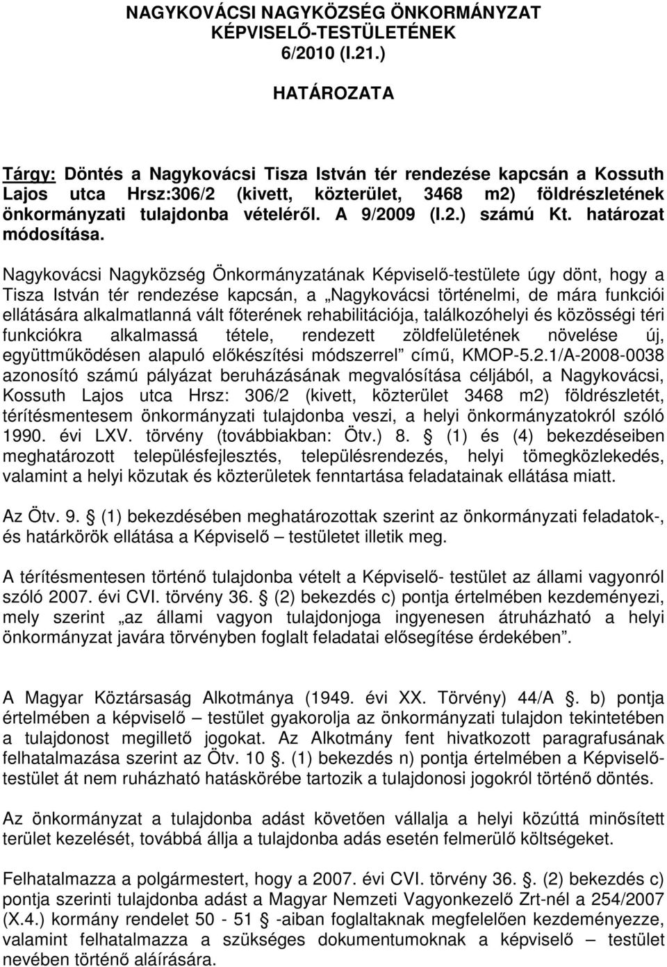 Tisza István tér rendezése kapcsán, a Nagykovácsi történelmi, de mára funkciói ellátására alkalmatlanná vált főterének rehabilitációja, találkozóhelyi és közösségi téri funkciókra alkalmassá tétele,