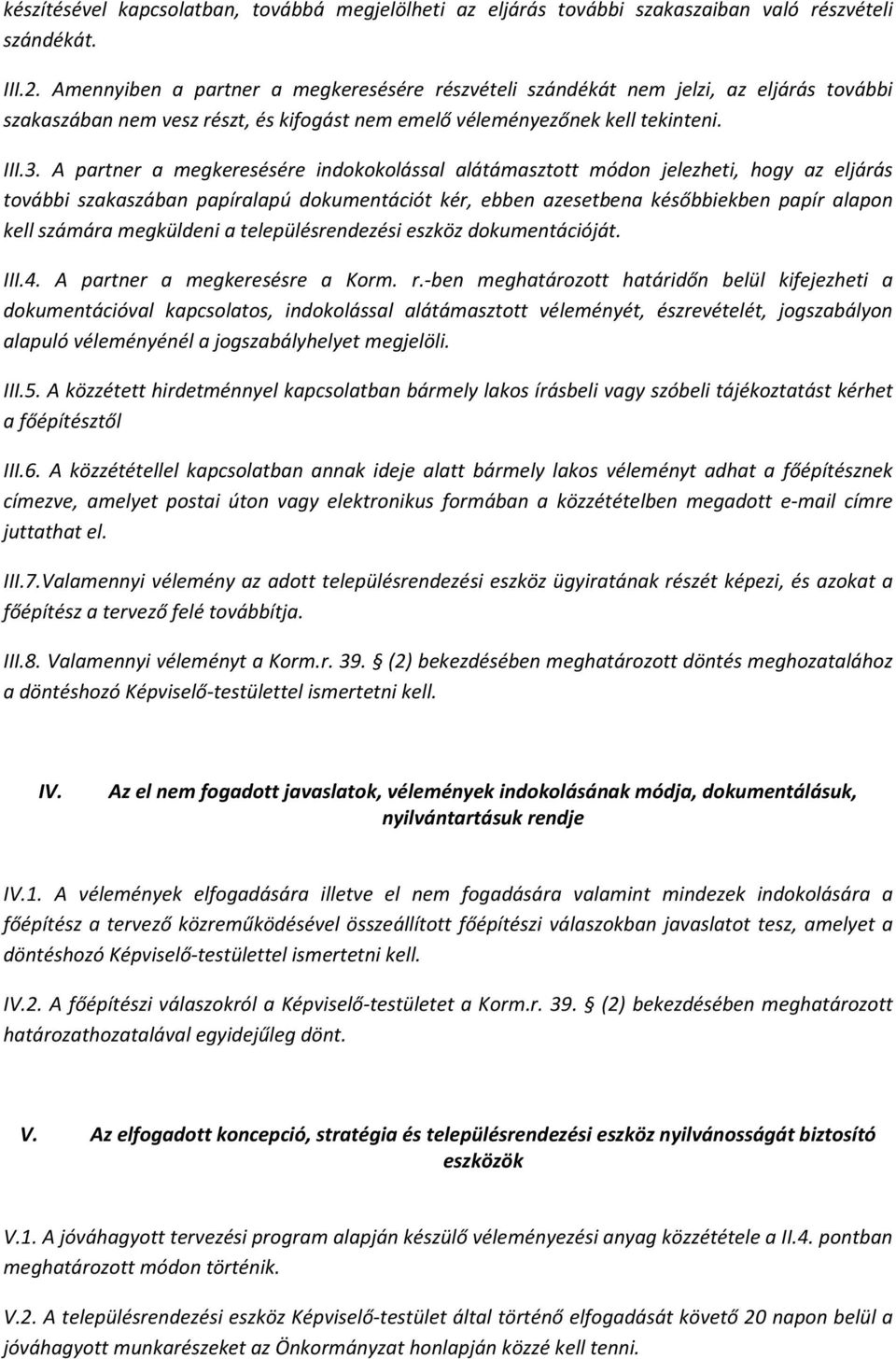 A partner a megkeresésére indokokolással alátámasztott módon jelezheti, hogy az eljárás további szakaszában papíralapú dokumentációt kér, ebben azesetbena későbbiekben papír alapon kell számára