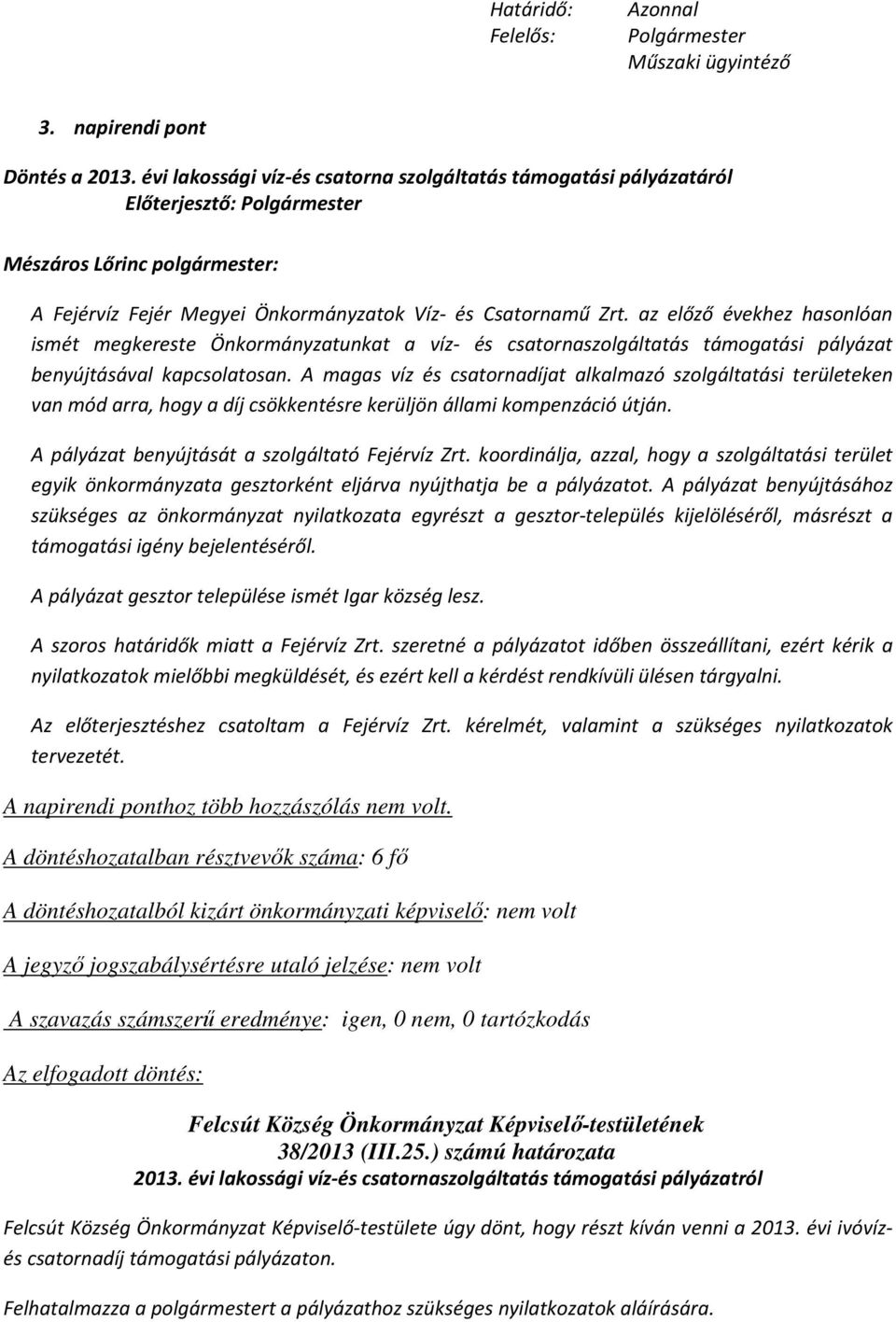 az előző évekhez hasonlóan ismét megkereste Önkormányzatunkat a víz- és csatornaszolgáltatás támogatási pályázat benyújtásával kapcsolatosan.