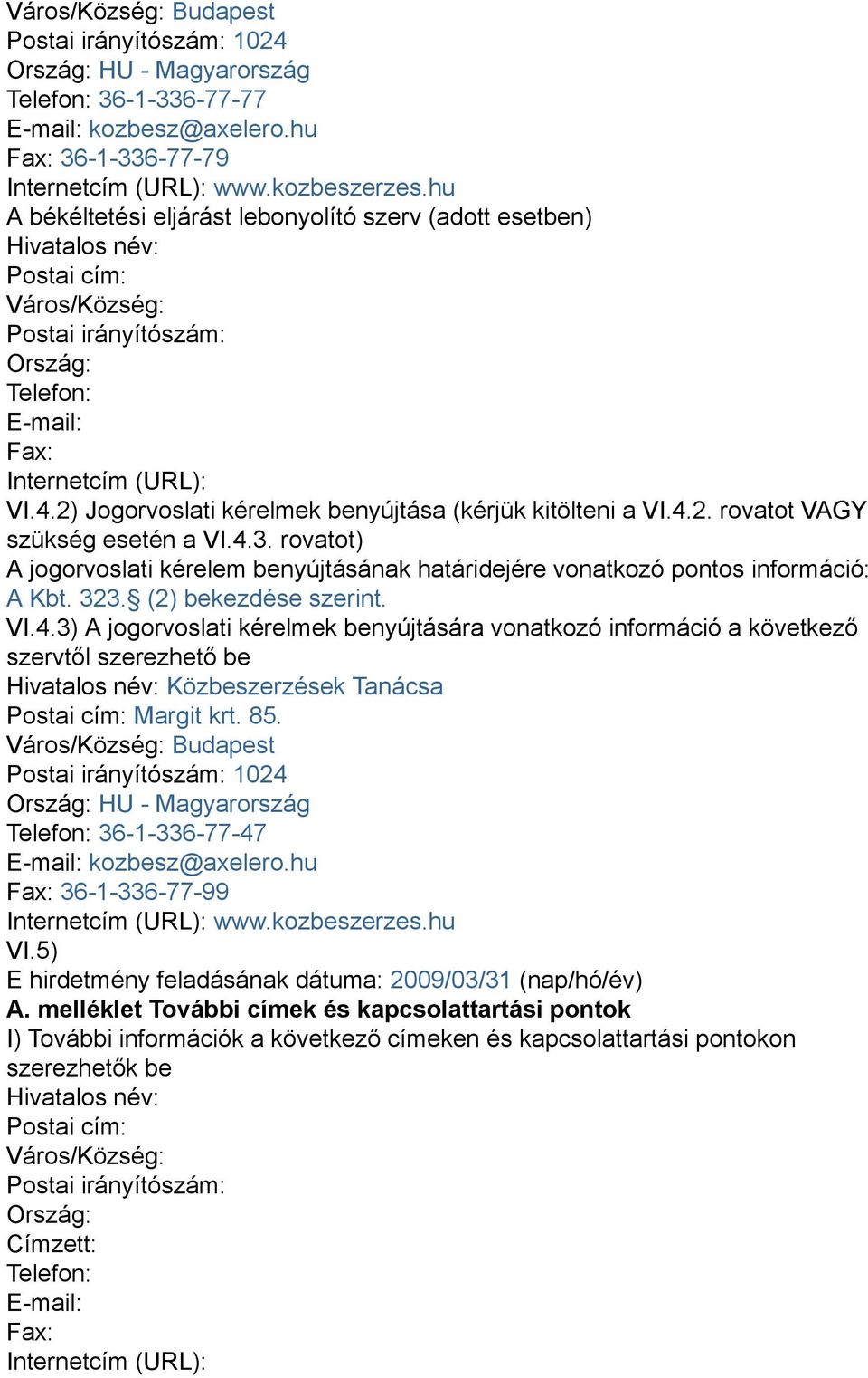 2) Jogorvoslati kérelmek benyújtása (kérjük kitölteni a VI.4.2. rovatot VAGY szükség esetén a VI.4.3. rovatot) A jogorvoslati kérelem benyújtásának határidejére vonatkozó pontos információ: A Kbt.