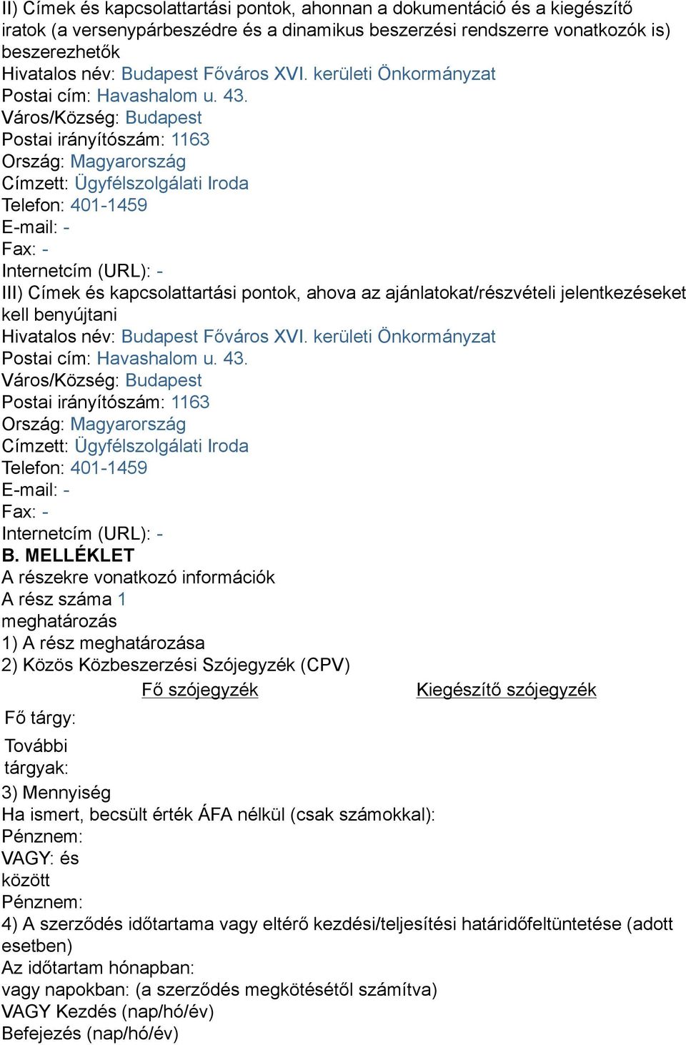 Város/Község: Budapest Postai irányítószám: 1163 Ország: Magyarország Címzett: Ügyfélszolgálati Iroda Telefon: 401-1459 E-mail: - Fax: - Internetcím (URL): - III) Címek és kapcsolattartási pontok,