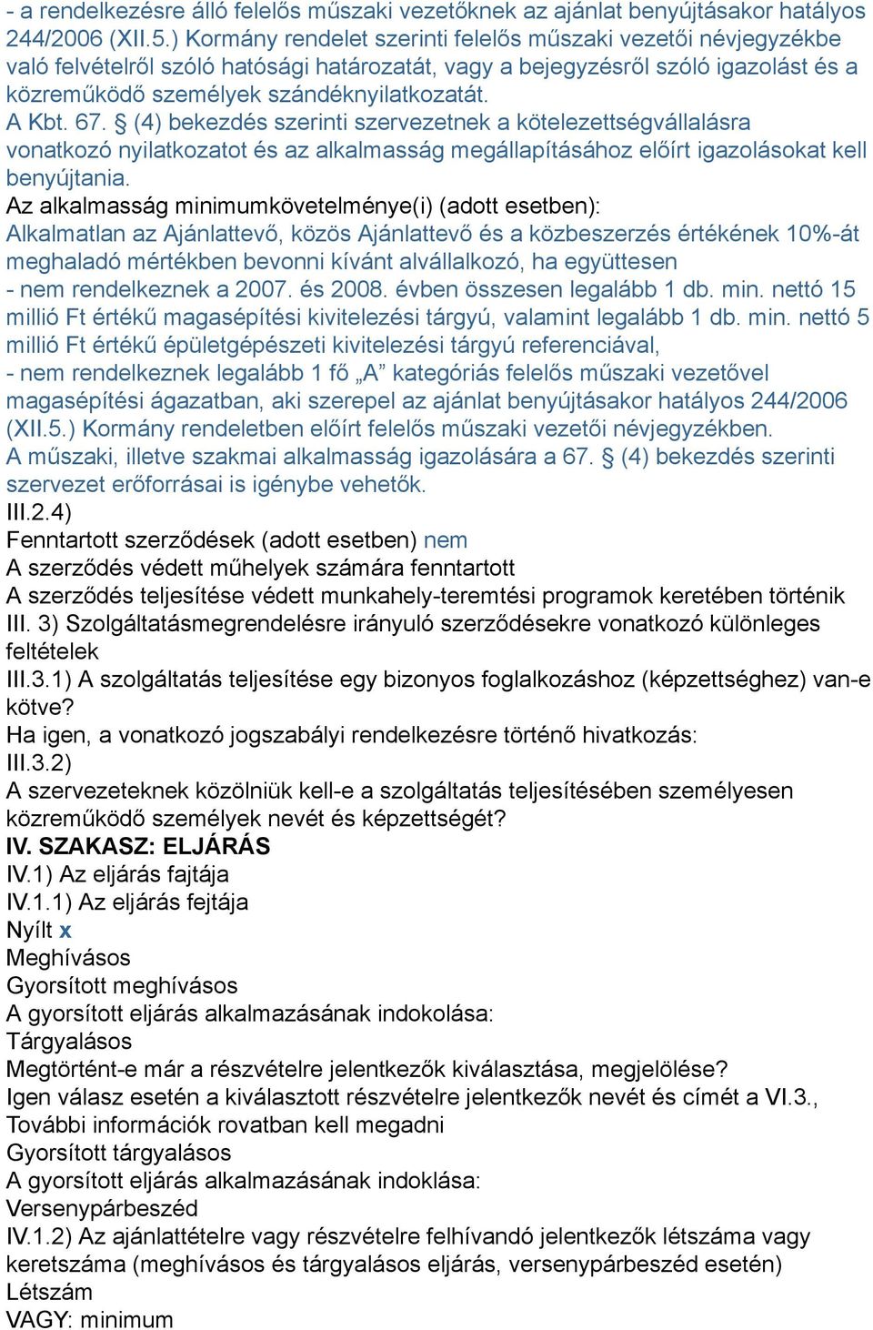 A Kbt. 67. (4) bekezdés szerinti szervezetnek a kötelezettségvállalásra vonatkozó nyilatkozatot és az alkalmasság megállapításához előírt igazolásokat kell benyújtania.