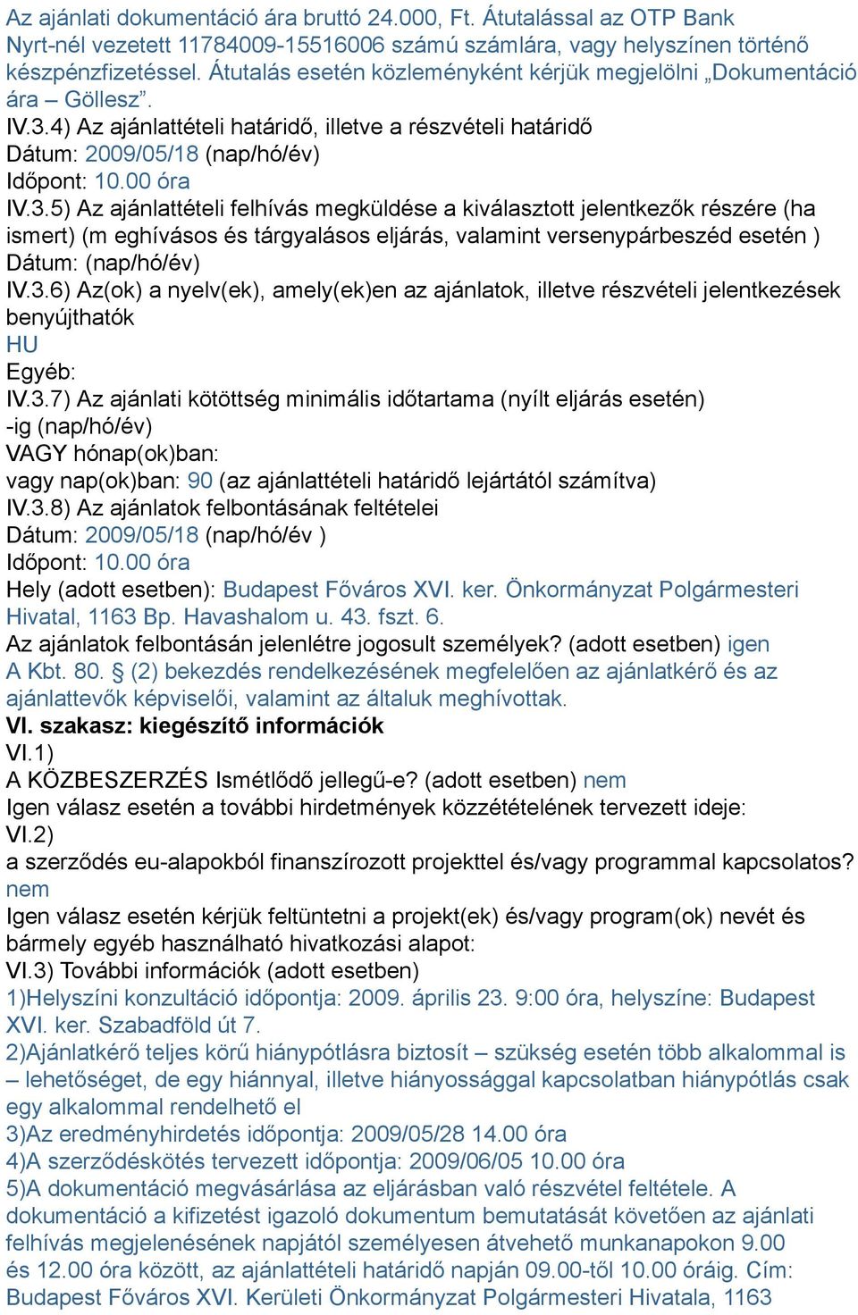 4) Az ajánlattételi határidő, illetve a részvételi határidő Dátum: 2009/05/18 (nap/hó/év) Időpont: 10.00 óra IV.3.