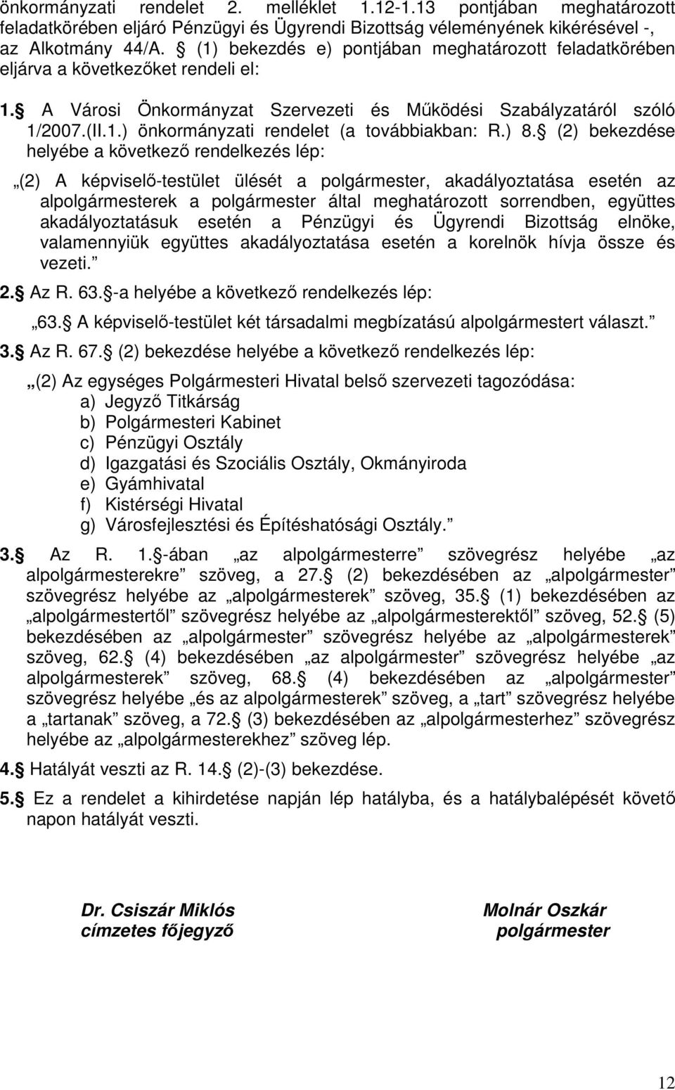 ) 8. (2) bekezdése helyébe a következő rendelkezés lép: (2) A képviselő-testület ülését a polgármester, akadályoztatása esetén az alpolgármesterek a polgármester által meghatározott sorrendben,