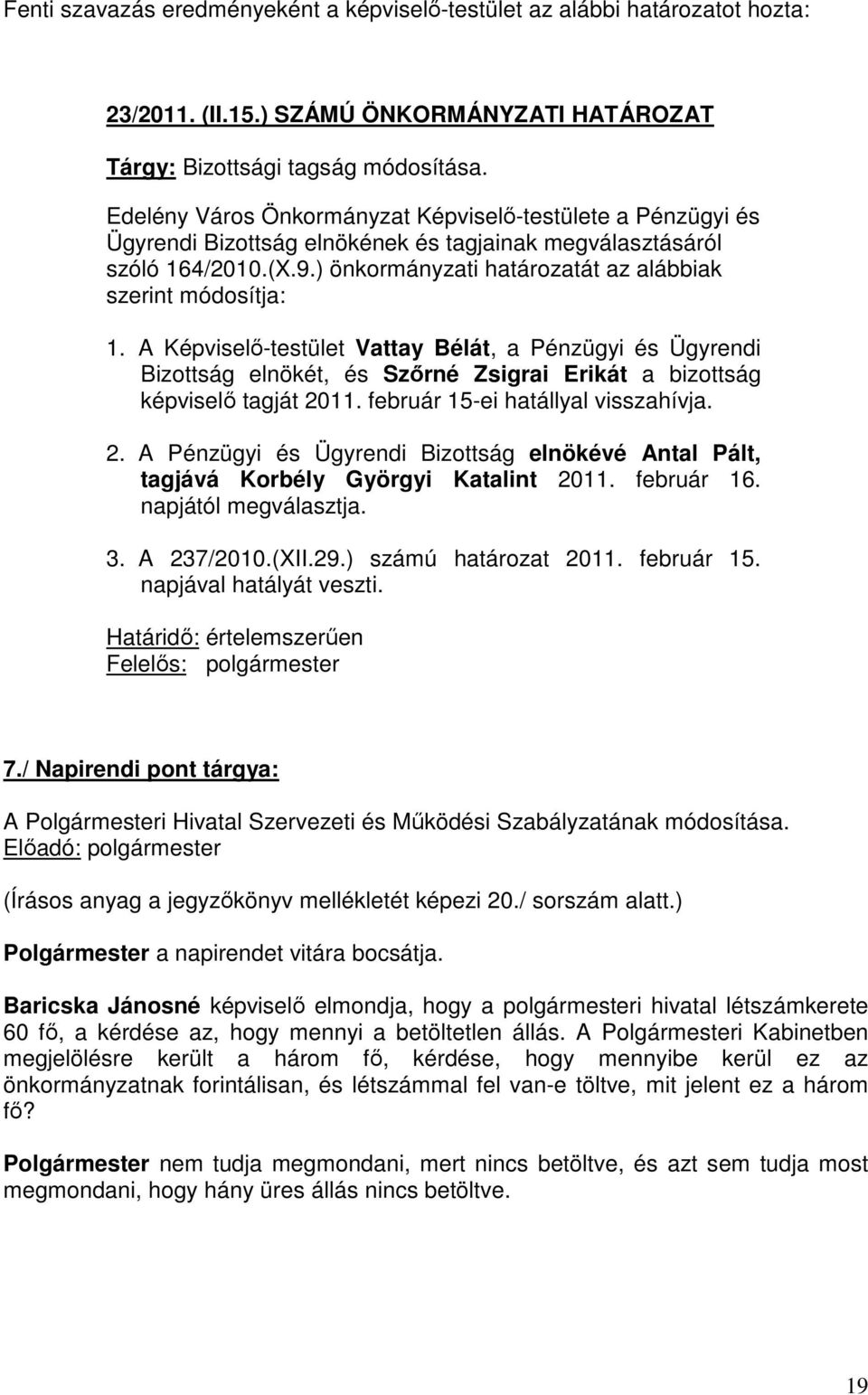 ) önkormányzati határozatát az alábbiak szerint módosítja: 1. A Képviselő-testület Vattay Bélát, a Pénzügyi és Ügyrendi Bizottság elnökét, és Szőrné Zsigrai Erikát a bizottság képviselő tagját 2011.