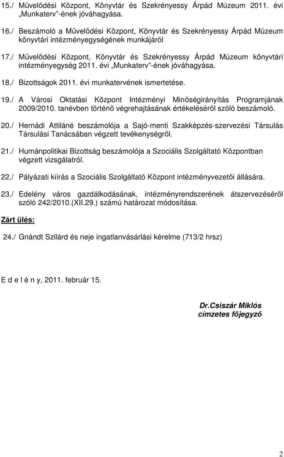 / Művelődési Központ, Könyvtár és Szekrényessy Árpád Múzeum könyvtári intézményegység 2011. évi Munkaterv -ének jóváhagyása. 18./ Bizottságok 2011. évi munkatervének ismertetése. 19.