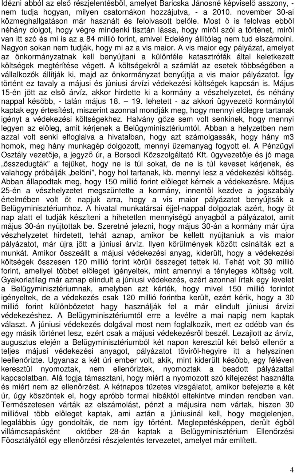 Most ő is felolvas ebből néhány dolgot, hogy végre mindenki tisztán lássa, hogy miről szól a történet, miről van itt szó és mi is az a 84 millió forint, amivel Edelény állítólag nem tud elszámolni.