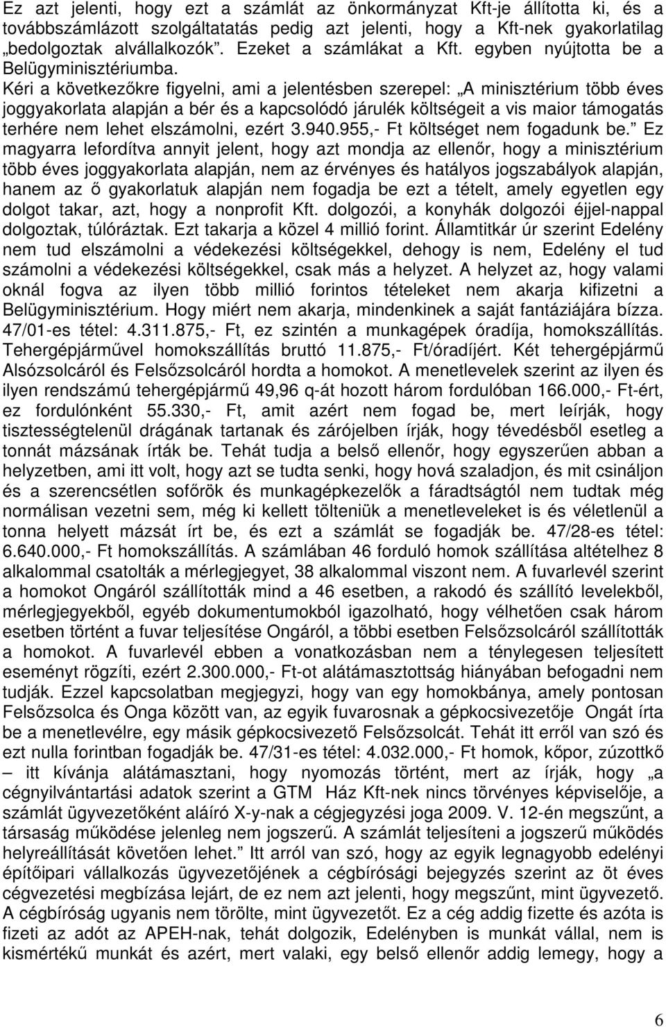 Kéri a következőkre figyelni, ami a jelentésben szerepel: A minisztérium több éves joggyakorlata alapján a bér és a kapcsolódó járulék költségeit a vis maior támogatás terhére nem lehet elszámolni,