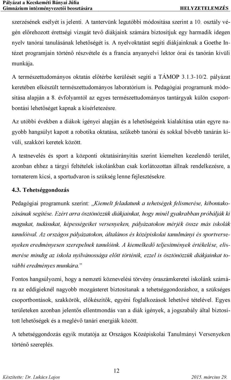 A nyelvoktatást segíti diákjainknak a Goethe Intézet programjain történő részvétele és a francia anyanyelvi lektor órai és tanórán kívüli munkája.