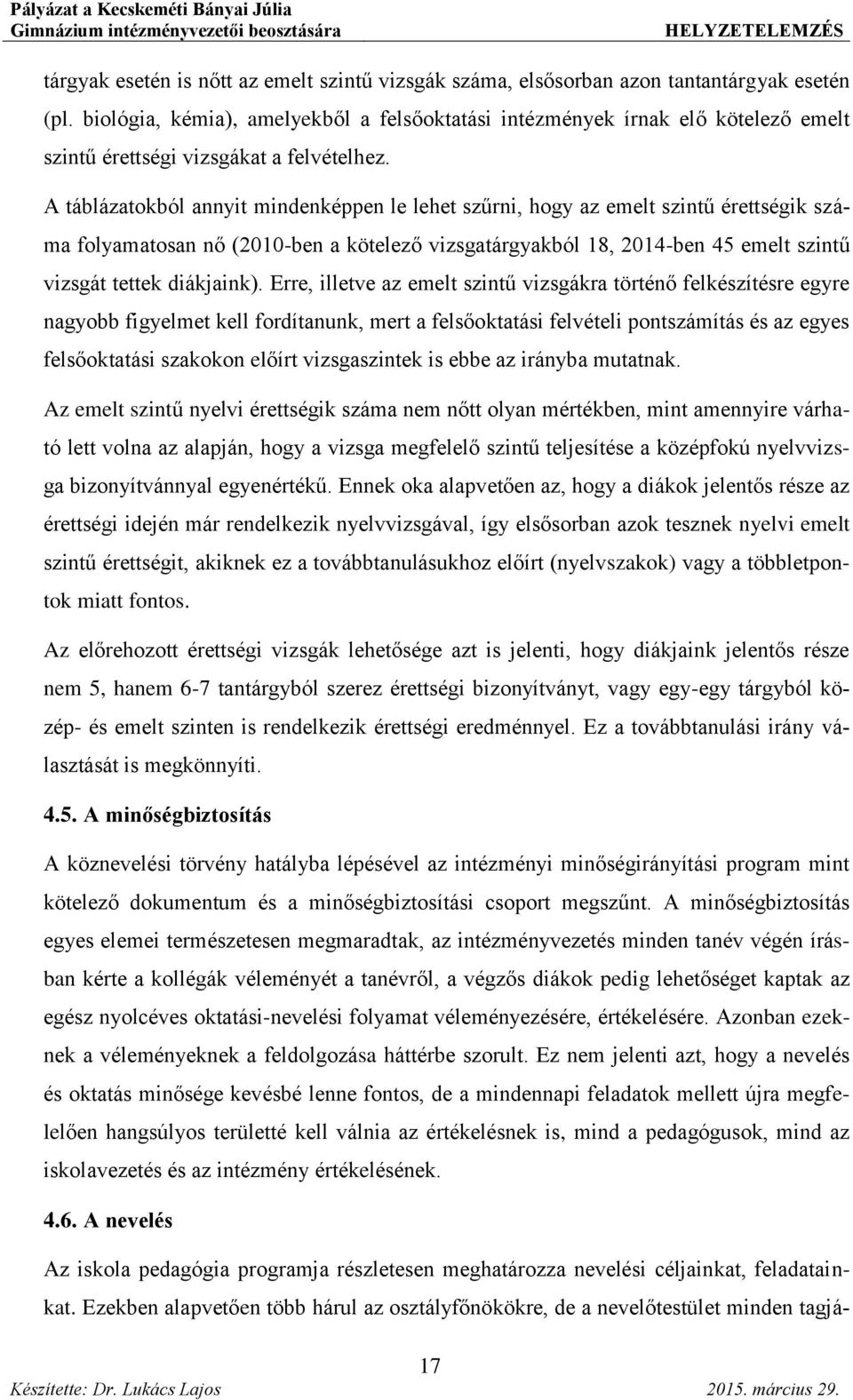 A táblázatokból annyit mindenképpen le lehet szűrni, hogy az emelt szintű érettségik száma folyamatosan nő (2010-ben a kötelező vizsgatárgyakból 18, 2014-ben 45 emelt szintű vizsgát tettek diákjaink).