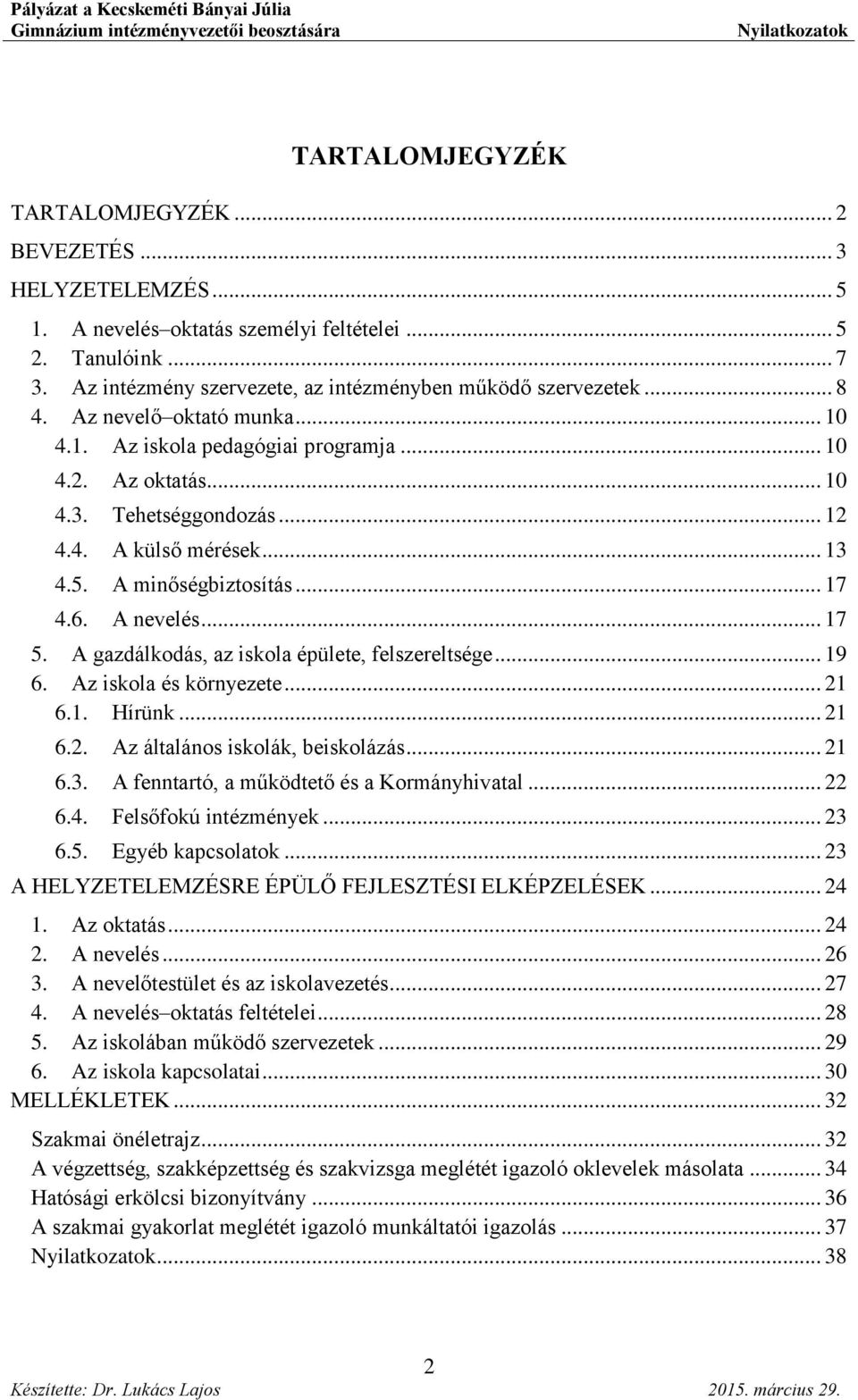 A nevelés... 17 5. A gazdálkodás, az iskola épülete, felszereltsége... 19 6. Az iskola és környezete... 21 6.1. Hírünk... 21 6.2. Az általános iskolák, beiskolázás... 21 6.3.