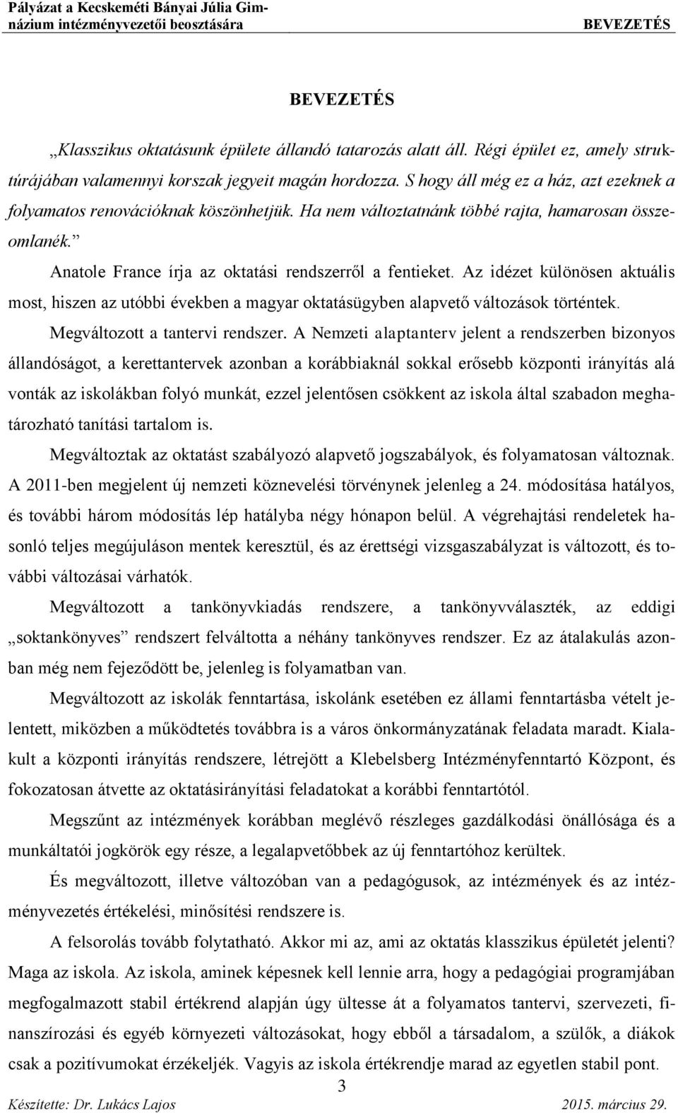 Az idézet különösen aktuális most, hiszen az utóbbi években a magyar oktatásügyben alapvető változások történtek. Megváltozott a tantervi rendszer.