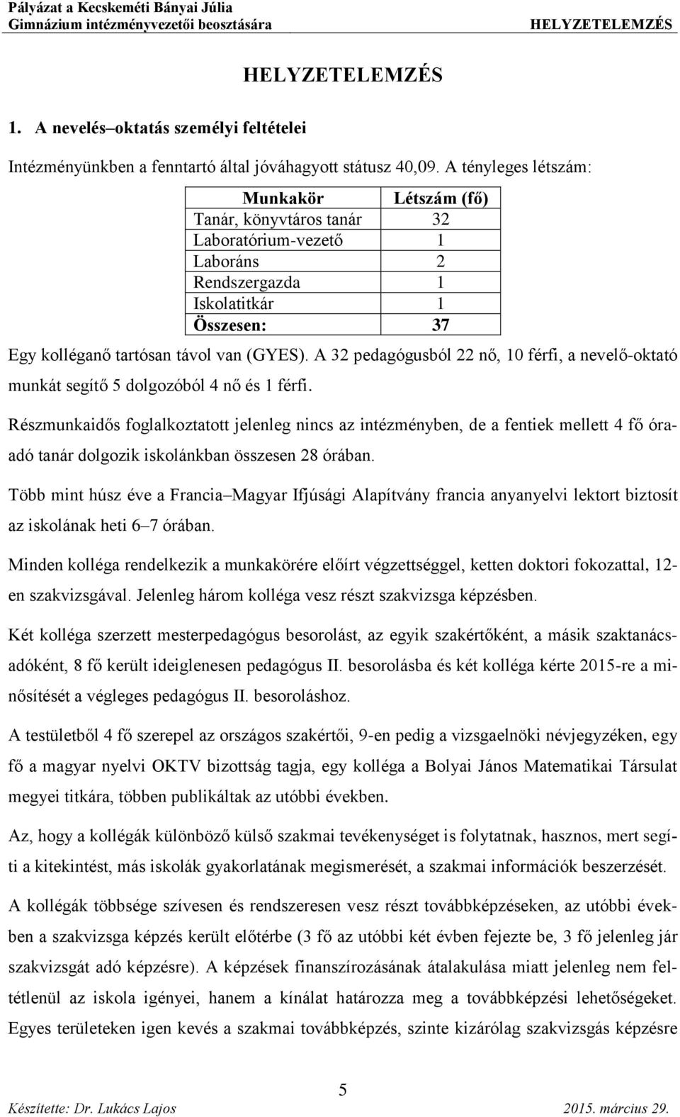 A 32 pedagógusból 22 nő, 10 férfi, a nevelő-oktató munkát segítő 5 dolgozóból 4 nő és 1 férfi.