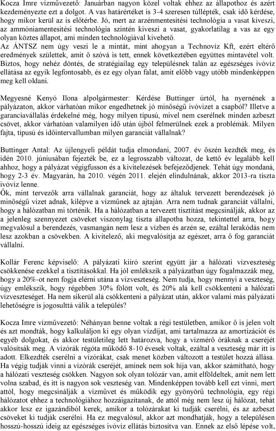 Jó, mert az arzénmentesítési technológia a vasat kiveszi, az ammóniamentesítési technológia szintén kiveszi a vasat, gyakorlatilag a vas az egy olyan köztes állapot, ami minden technológiával