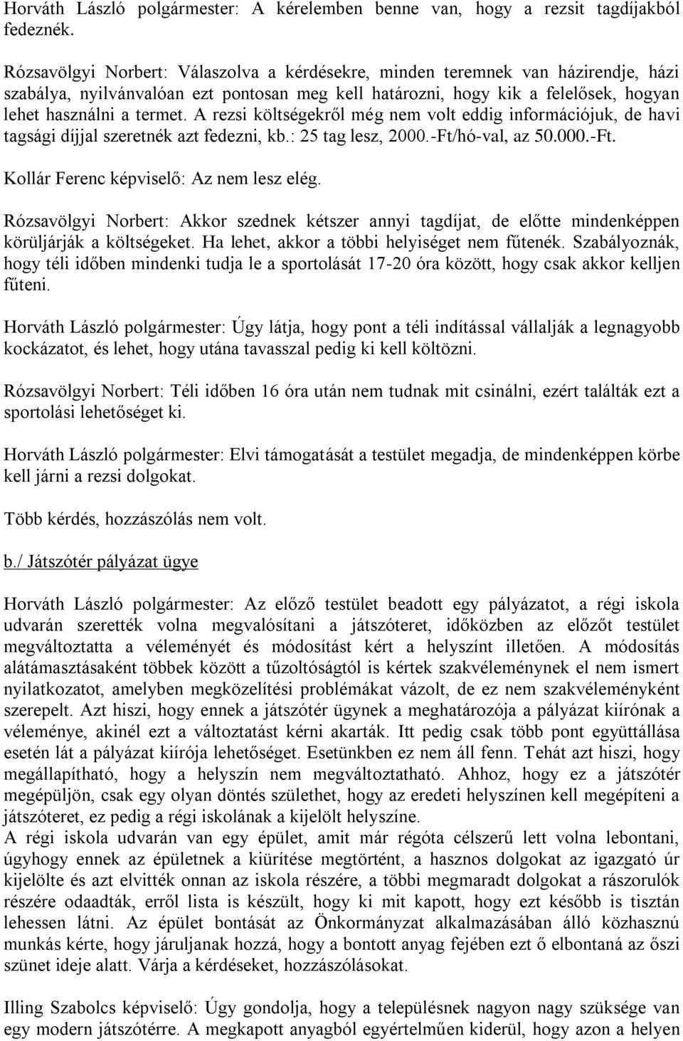 A rezsi költségekről még nem volt eddig információjuk, de havi tagsági díjjal szeretnék azt fedezni, kb.: 25 tag lesz, 2000.-Ft/hó-val, az 50.000.-Ft. Kollár Ferenc képviselő: Az nem lesz elég.