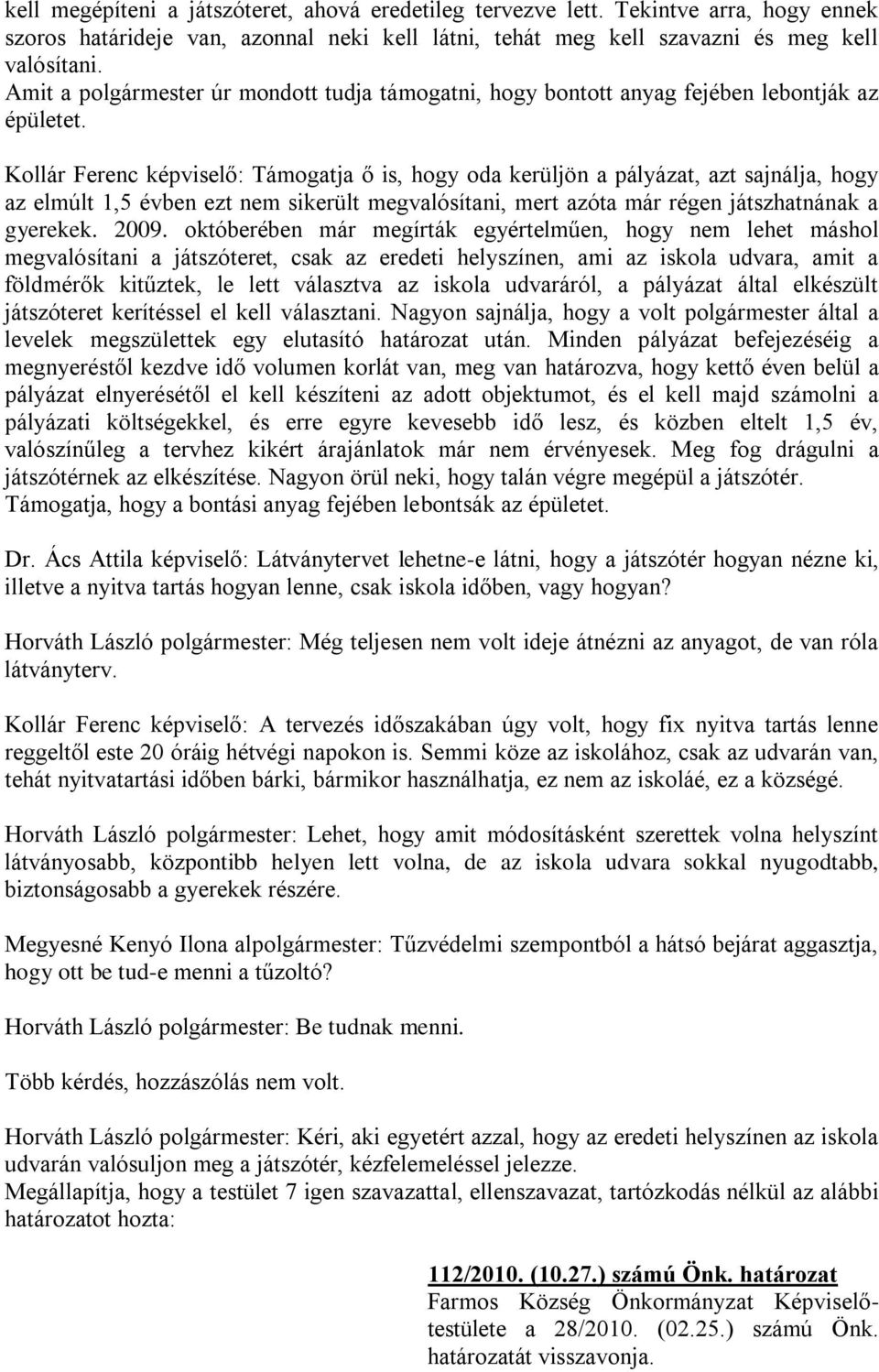 Kollár Ferenc képviselő: Támogatja ő is, hogy oda kerüljön a pályázat, azt sajnálja, hogy az elmúlt 1,5 évben ezt nem sikerült megvalósítani, mert azóta már régen játszhatnának a gyerekek. 2009.