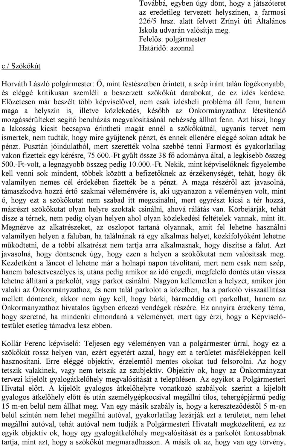 / Szökőkút Horváth László polgármester: Ő, mint festészetben érintett, a szép iránt talán fogékonyabb, és eléggé kritikusan szemléli a beszerzett szökőkút darabokat, de ez ízlés kérdése.