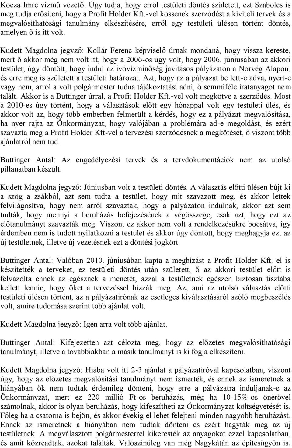 Kudett Magdolna jegyző: Kollár Ferenc képviselő úrnak mondaná, hogy vissza kereste, mert ő akkor még nem volt itt, hogy a 2006-os úgy volt, hogy 2006.