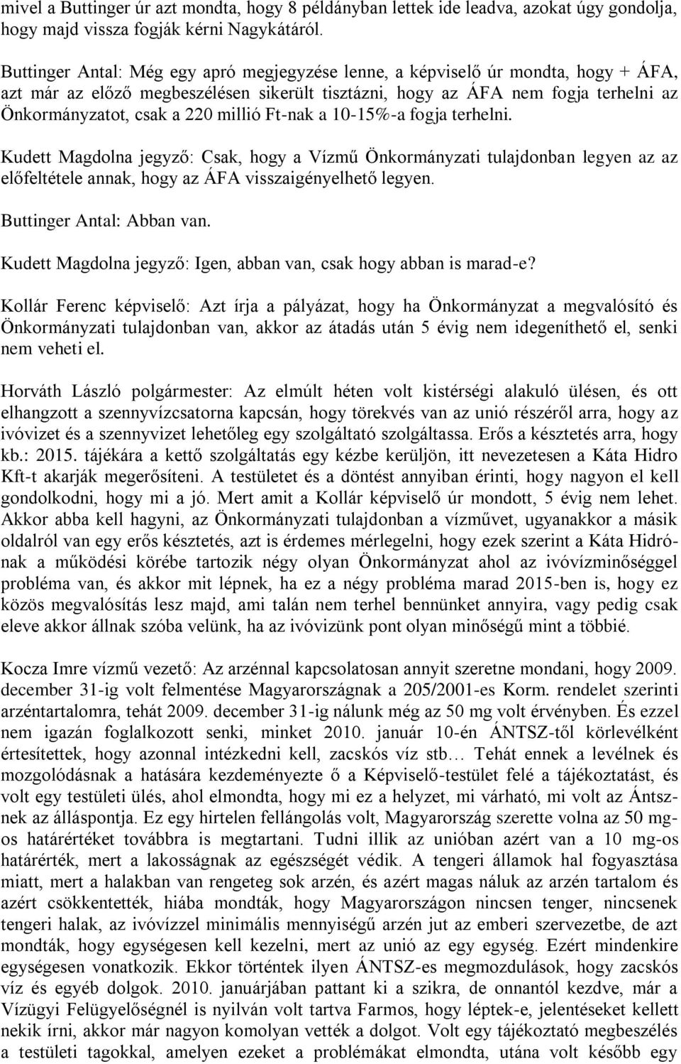 millió Ft-nak a 10-15%-a fogja terhelni. Kudett Magdolna jegyző: Csak, hogy a Vízmű Önkormányzati tulajdonban legyen az az előfeltétele annak, hogy az ÁFA visszaigényelhető legyen.