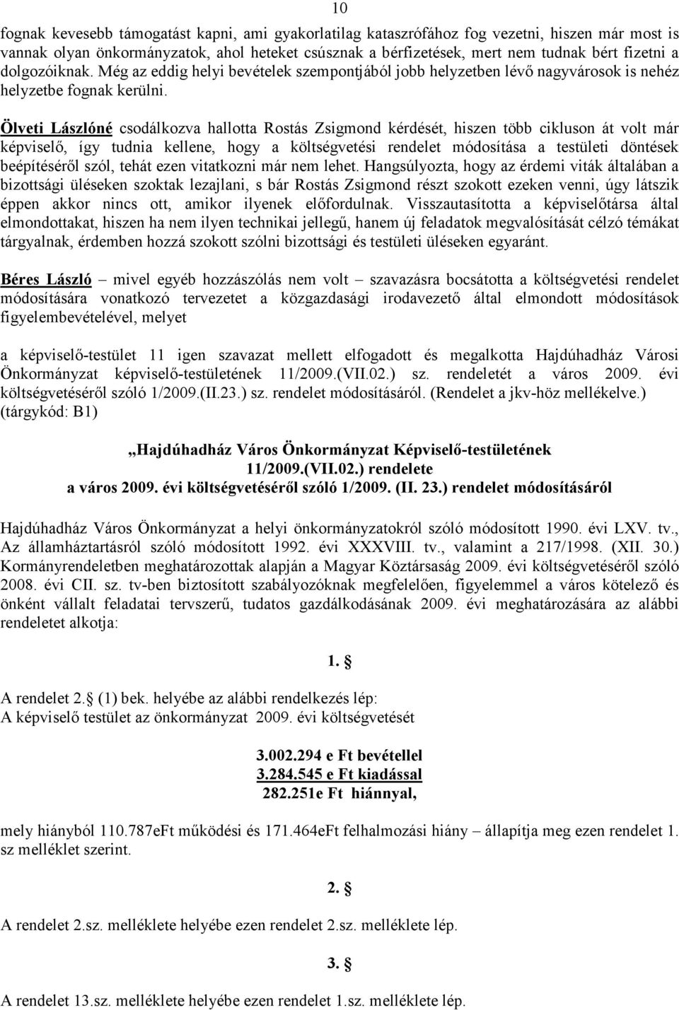 Ölveti Lászlóné csodálkozva hallotta Rostás Zsigmond kérdését, hiszen több cikluson át volt már képviselı, így tudnia kellene, hogy a költségvetési rendelet módosítása a testületi döntések