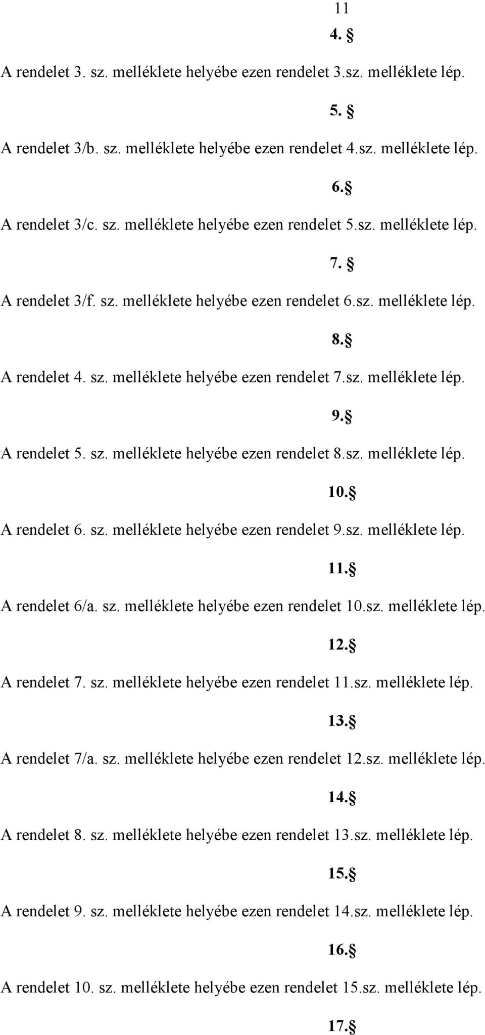 sz. melléklete lép. 10. A rendelet 6. sz. melléklete helyébe ezen rendelet 9.sz. melléklete lép. 11. A rendelet 6/a. sz. melléklete helyébe ezen rendelet 10.sz. melléklete lép. 12. A rendelet 7. sz. melléklete helyébe ezen rendelet 11.