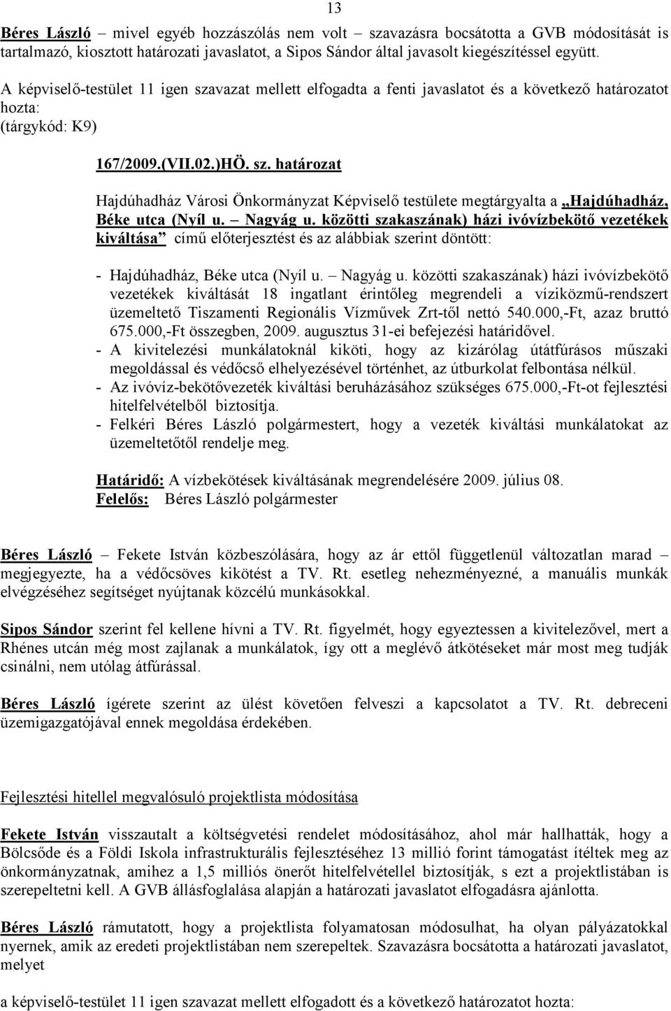 Nagyág u. közötti szakaszának) házi ivóvízbekötı vezetékek kiváltása címő elıterjesztést és az alábbiak szerint döntött: - Hajdúhadház, Béke utca (Nyíl u. Nagyág u.