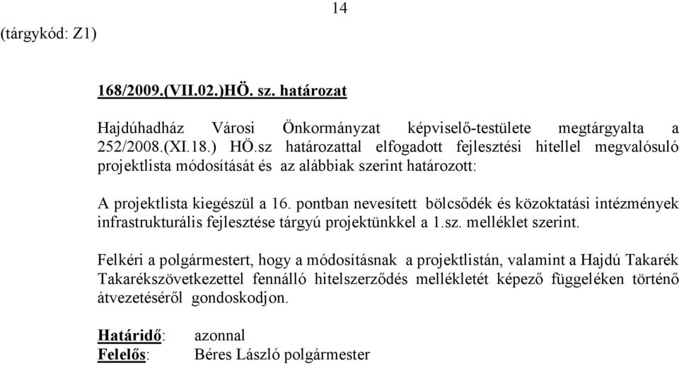 pontban nevesített bölcsıdék és közoktatási intézmények infrastrukturális fejlesztése tárgyú projektünkkel a 1.sz. melléklet szerint.