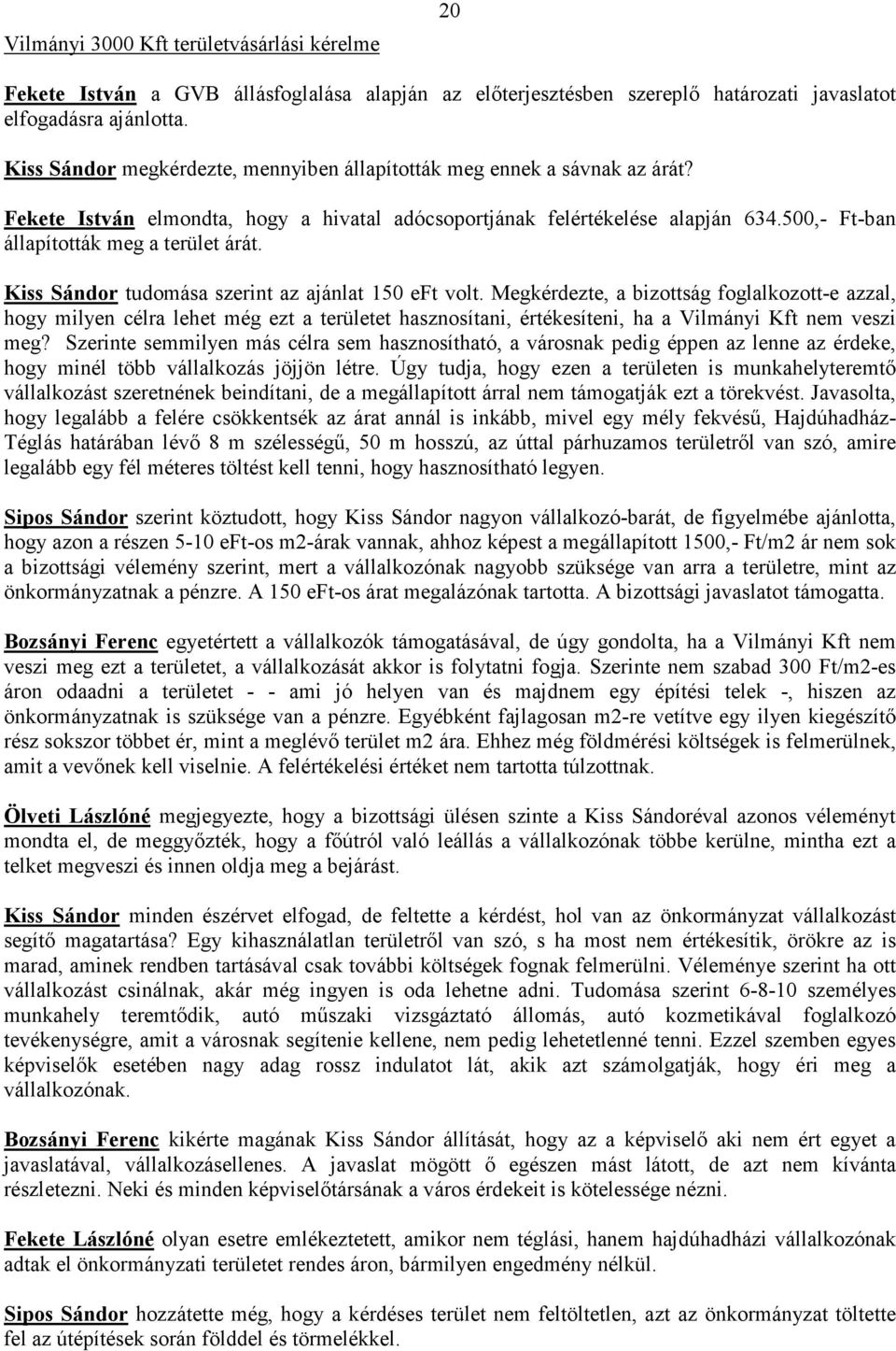 500,- Ft-ban állapították meg a terület árát. Kiss Sándor tudomása szerint az ajánlat 150 eft volt.