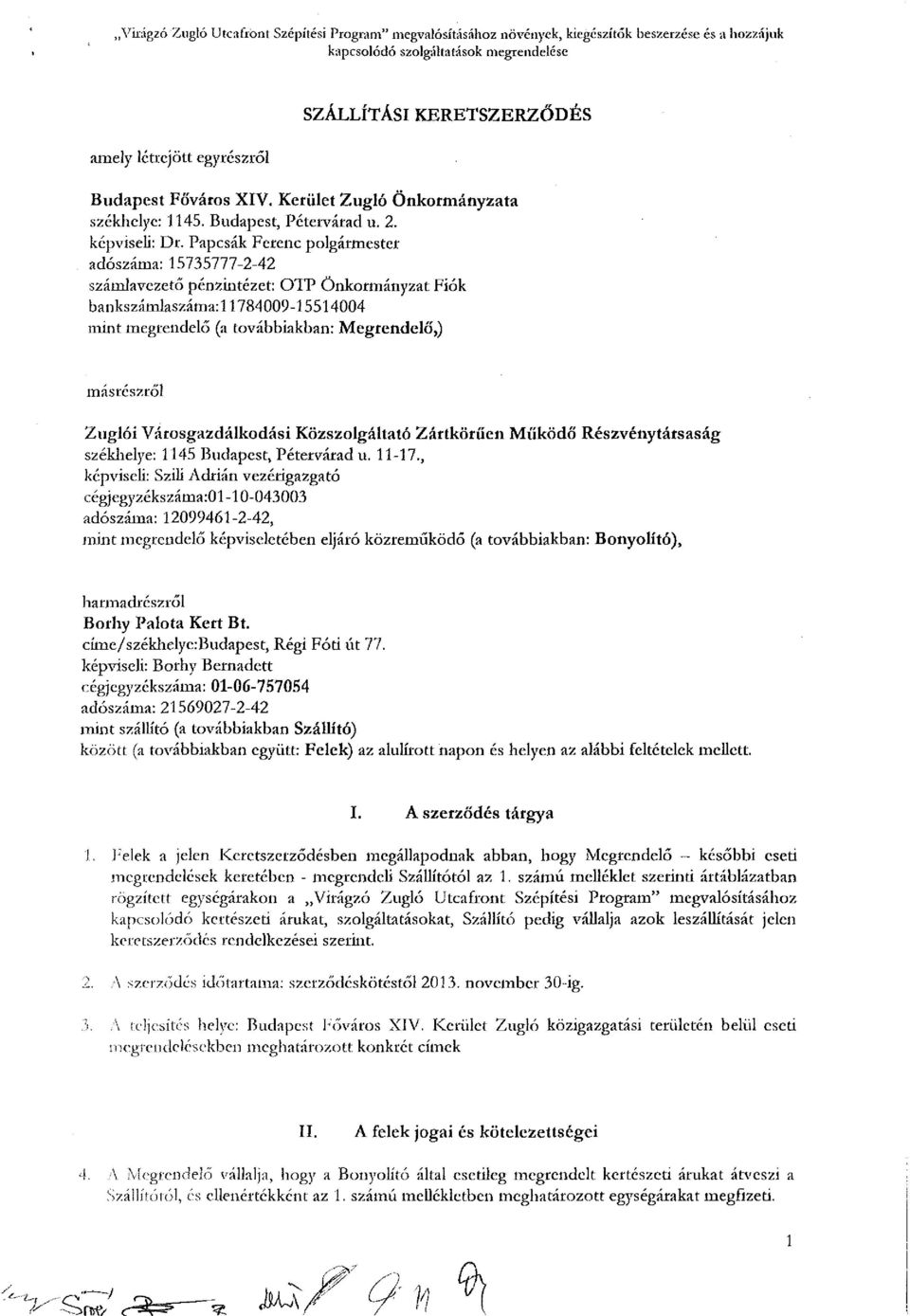 Papcsák Ferenc polgármester adószáma: 575777--4 számlavezető pénzintézet: OTP Önkormányzat Fiók bankszámlaszáma: 784009-554004 mint megrendelő (a továbbiakban: Megrendelő,) másrészről Zuglói