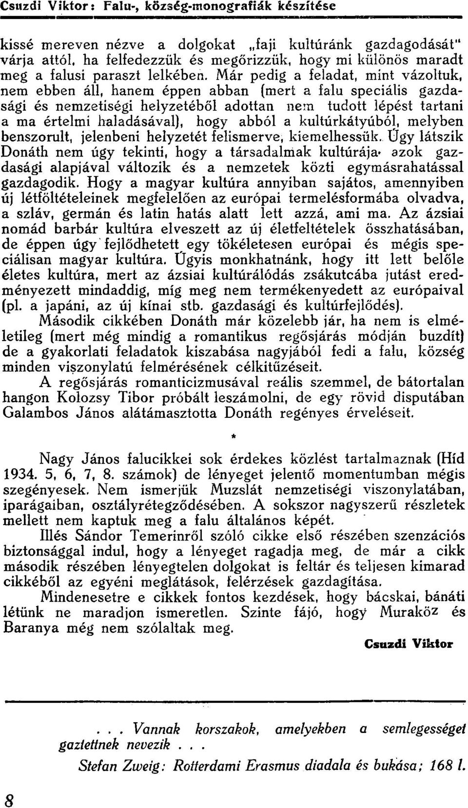 jelenbeni helyzetét felismerve, kiemelhessük Ügy látszik Donáth nem úgy tekinti, hogy a társadalmak kultúrája* azok gazdasági alapjával változik és a nemzetek közti egymásrahatással gazdagodik Hogy a