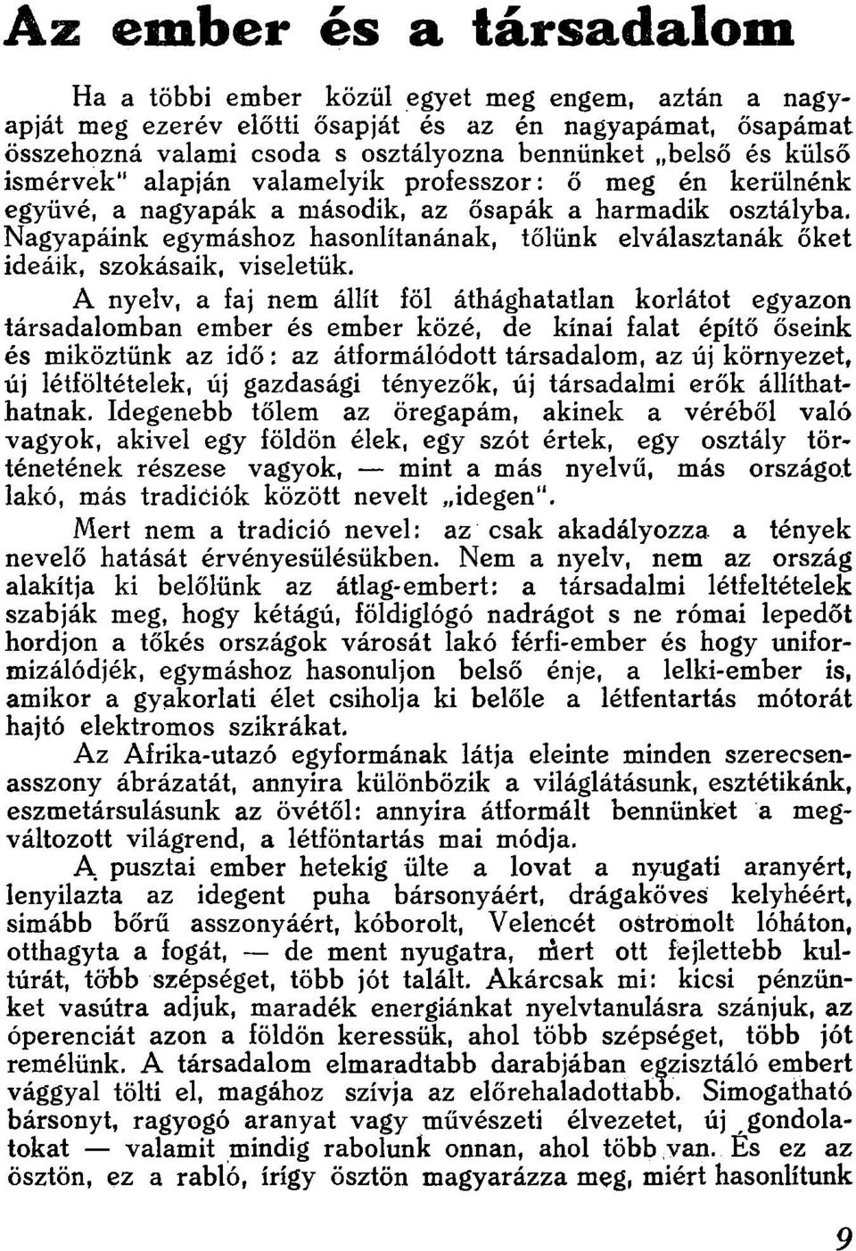 szokásaik, viseletük A nyelv, a faj nem állít föl áthághatatlan korlátot egyazon társadalomban ember és ember közé, de kínai falat építő őseink és miköztünk az idő: az átformálódott társadalom, az új