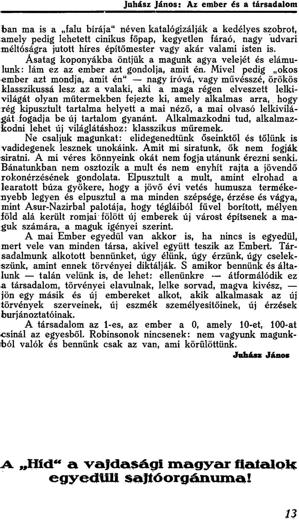 valaki, aki a maga régen elveszett lelkivilágát olyan műtermekben fejezte ki, amely alkalmas arra, hogy rég kipusztult tartalma helyett a mai néző, a mai olvasó lelkivilágát fogadja be új tartalom