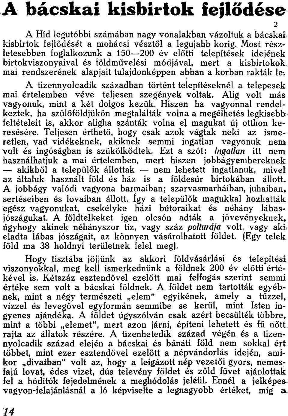 telepítéseknél a telepesek, mai értelemben véve teljesen szegények voltak Alig volt más vagyonuk, mint a két dolgos kezük Hiszen ha vagyonnal rendelkeztek, ha szülőföldjükön megtalálták volna a