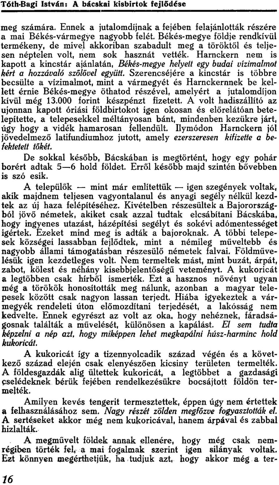 becsülte a vízimalmot, mint a vármegyét és Harnckernnek be kellett érnie Békés-megye öthatod részével, amelyért a jutalomdíjon kívül még 13000 forint készpénzt fizetett A volt hadiszállító az újonnan