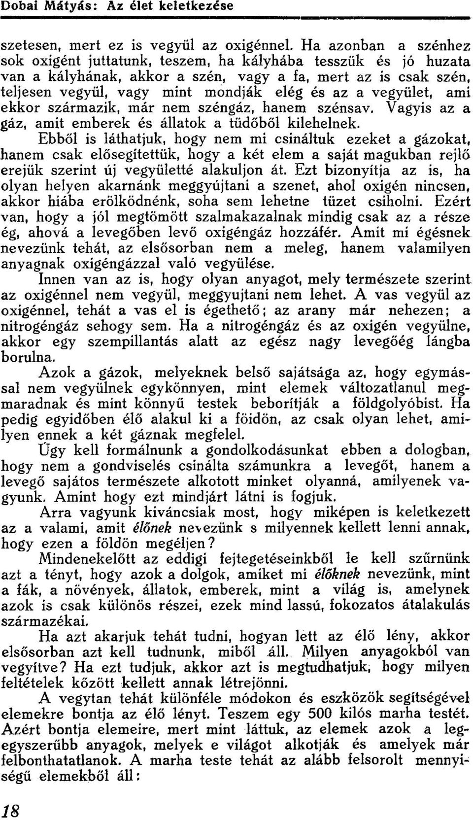 csináltuk ezeket a gázokat, hanem csak elősegítettük, hogy a két elem a saját magukban rejlő erejük szerint új vegyületté alakuljon át Ezt bizonyítja az is, ha olyan helyen akarnánk meggyújtani a