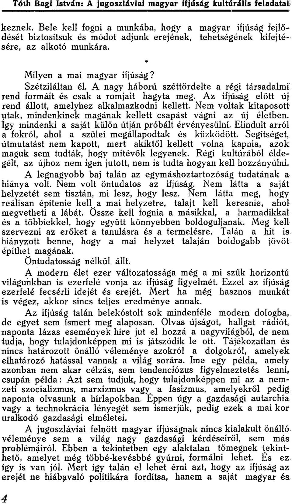 mindenkinek magának kellett csapást vágni az új életben, így mindenki a saját külön útján próbált érvényesülni Elindult arról a fokról, ahol a szülei megállapodtak és küzködött Segítséget, útmutatást