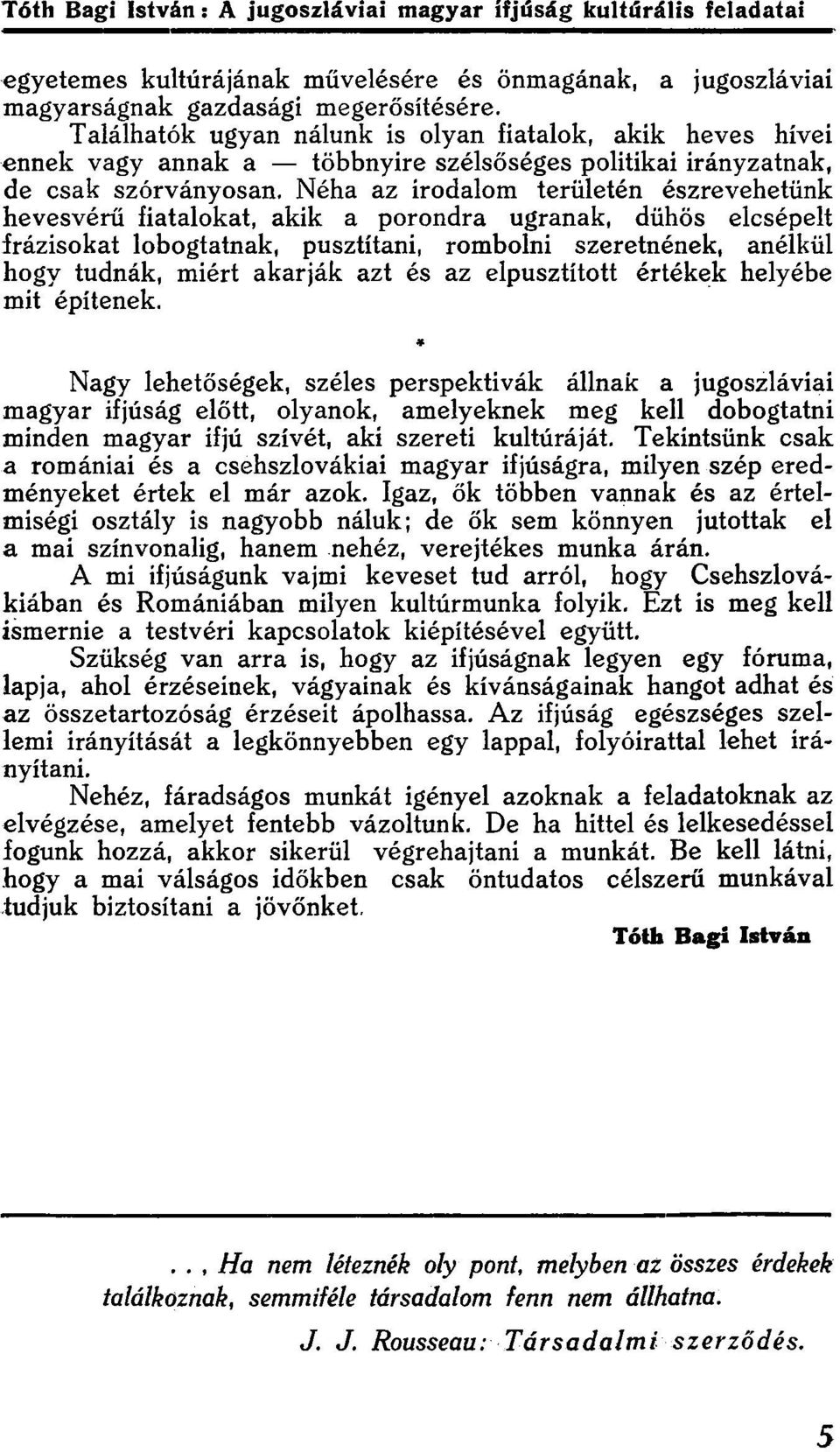 rombolni szeretnének, anélkül hogy tudnák, miért akarják azt és az elpusztított értékek helyébe mit építenek Nagy lehetőségek, széles perspektívák állnak a jugoszláviai magyar ifjúság előtt, olyanok,